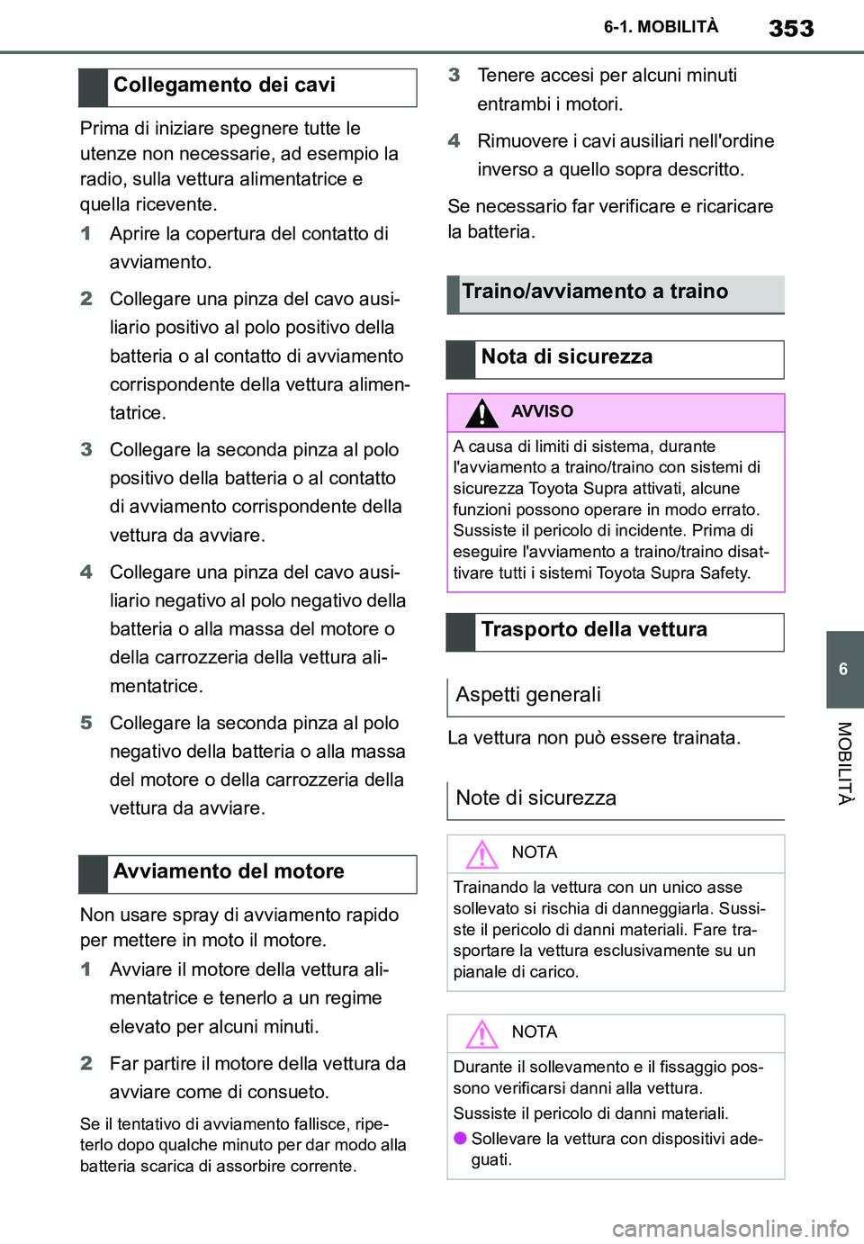 TOYOTA SUPRA 2020  Manuale duso (in Italian) 353
6
Supra Owners Manual
6-1. MOBILITÀ
MOBILITÀ
Prima di iniziare spegnere tutte le 
utenze non necessarie, ad esempio la 
radio, sulla vettura alimentatrice e 
quella ricevente.
1Aprire la copert