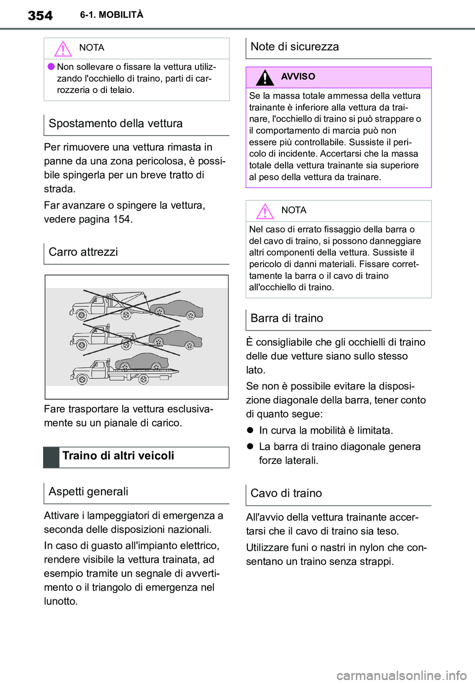TOYOTA SUPRA 2020  Manuale duso (in Italian) 354
Supra Owners Manual
6-1. MOBILITÀ
Per rimuovere una vettura rimasta in 
panne da una zona pericolosa, è possi-
bile spingerla per un breve tratto di 
strada.
Far avanzare o spingere la vettura,