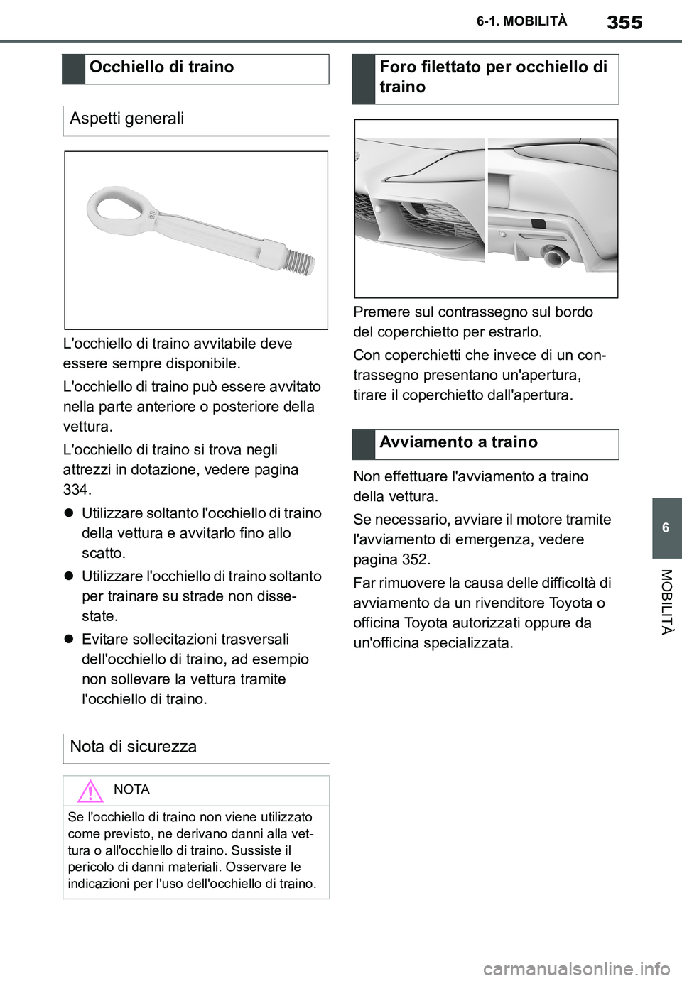 TOYOTA SUPRA 2020  Manuale duso (in Italian) 355
6
Supra Owners Manual
6-1. MOBILITÀ
MOBILITÀ
Locchiello di traino avvitabile deve 
essere sempre disponibile.
Locchiello di traino può essere avvitato 
nella parte anteriore o posteriore del