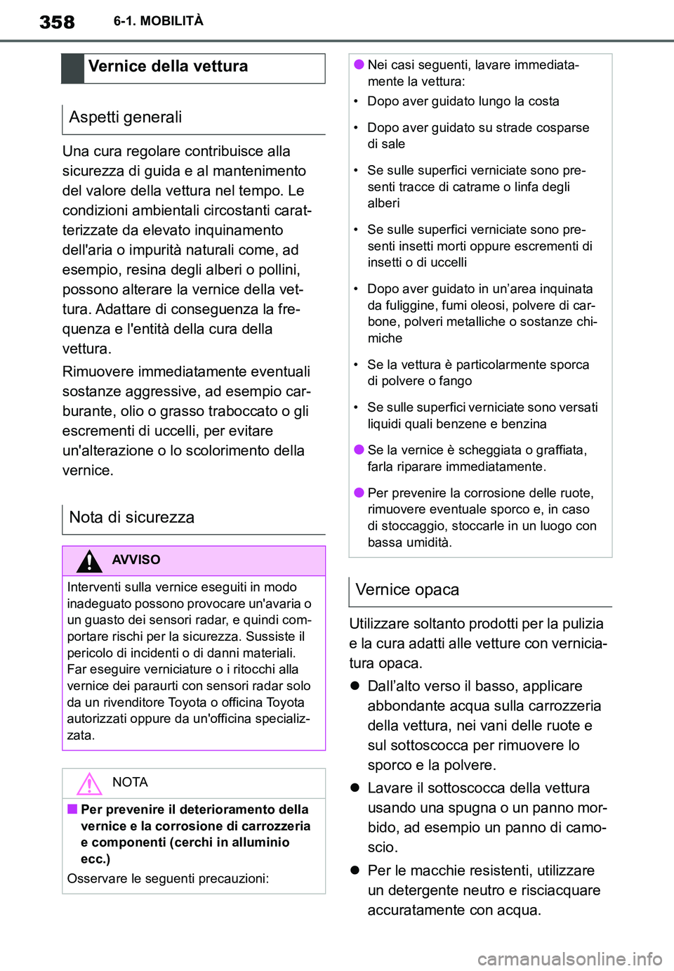 TOYOTA SUPRA 2020  Manuale duso (in Italian) 358
Supra Owners Manual
6-1. MOBILITÀ
Una cura regolare contribuisce alla 
sicurezza di guida e al mantenimento 
del valore della vettura nel tempo. Le 
condizioni ambientali circostanti carat-
teri