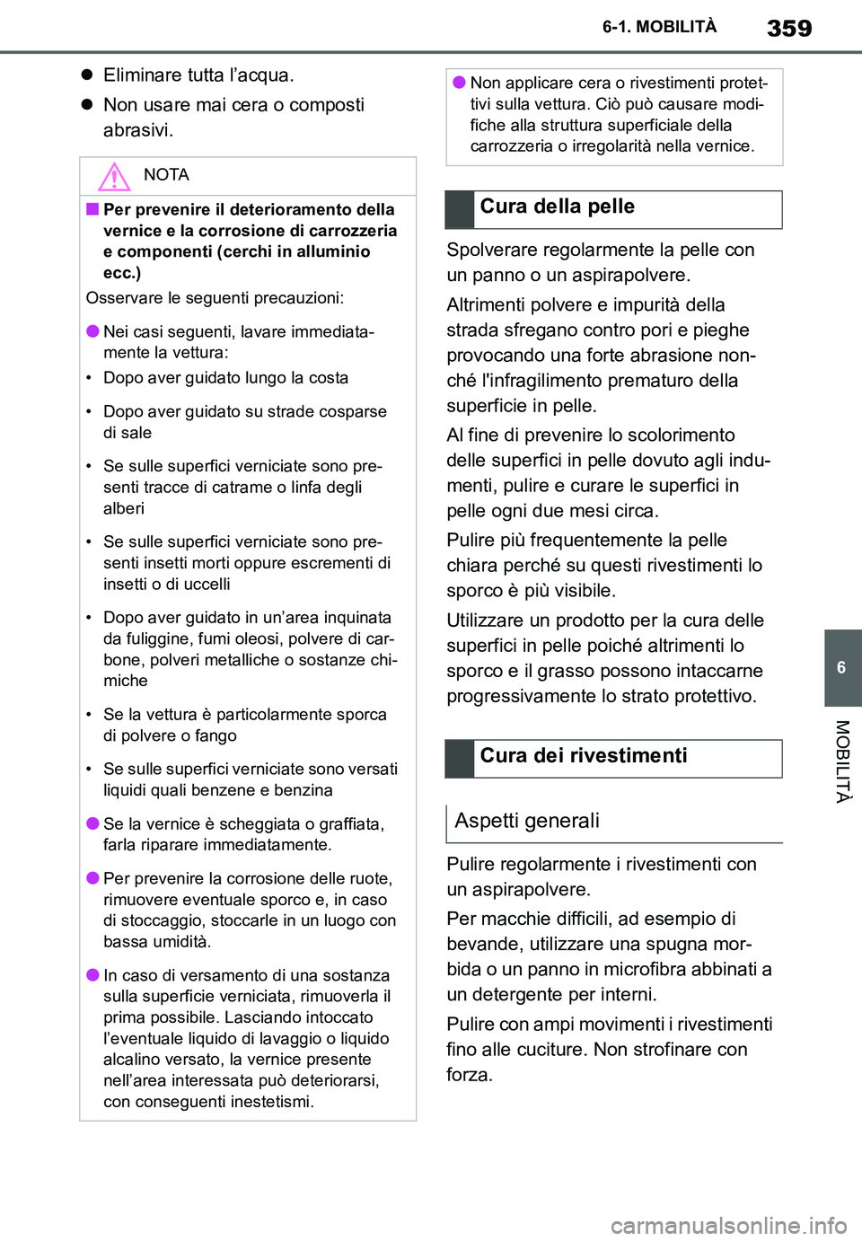 TOYOTA SUPRA 2020  Manuale duso (in Italian) 359
6
Supra Owners Manual
6-1. MOBILITÀ
MOBILITÀ
Eliminare tutta l’acqua.
Non usare mai cera o composti 
abrasivi.
Spolverare regolarmente la pelle con 
un panno o un aspirapolvere.
Altrime