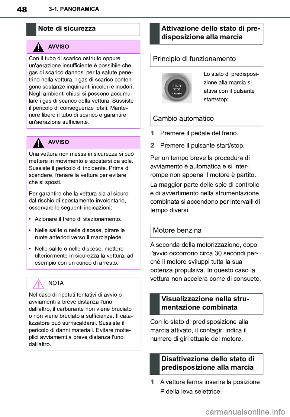 TOYOTA SUPRA 2020  Manuale duso (in Italian) 48
Supra Owners Manual_EL
3-1. PANORAMICA
1Premere il pedale del freno.
2Premere il pulsante start/stop.
Per un tempo breve la procedura di 
avviamento è automatica e si inter-
rompe non appena il m