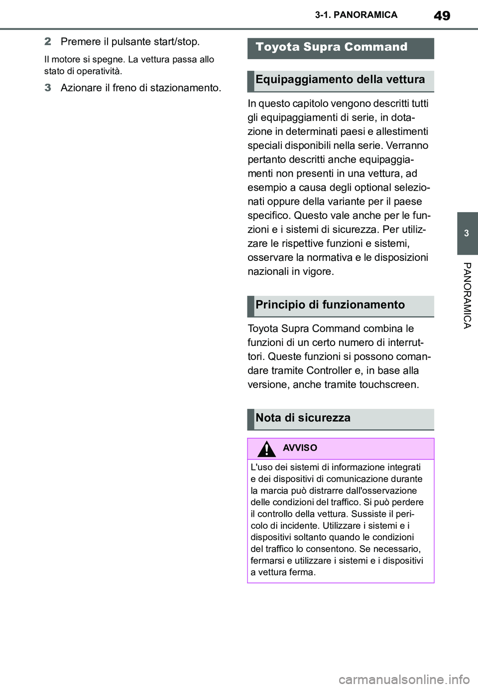 TOYOTA SUPRA 2020  Manuale duso (in Italian) 49
3
Supra Owners Manual_EL
3-1. PANORAMICA
PANORAMICA
2Premere il pulsante start/stop.
Il motore si spegne. La vettura passa allo 
stato di operatività.
3Azionare il freno di stazionamento.
In ques