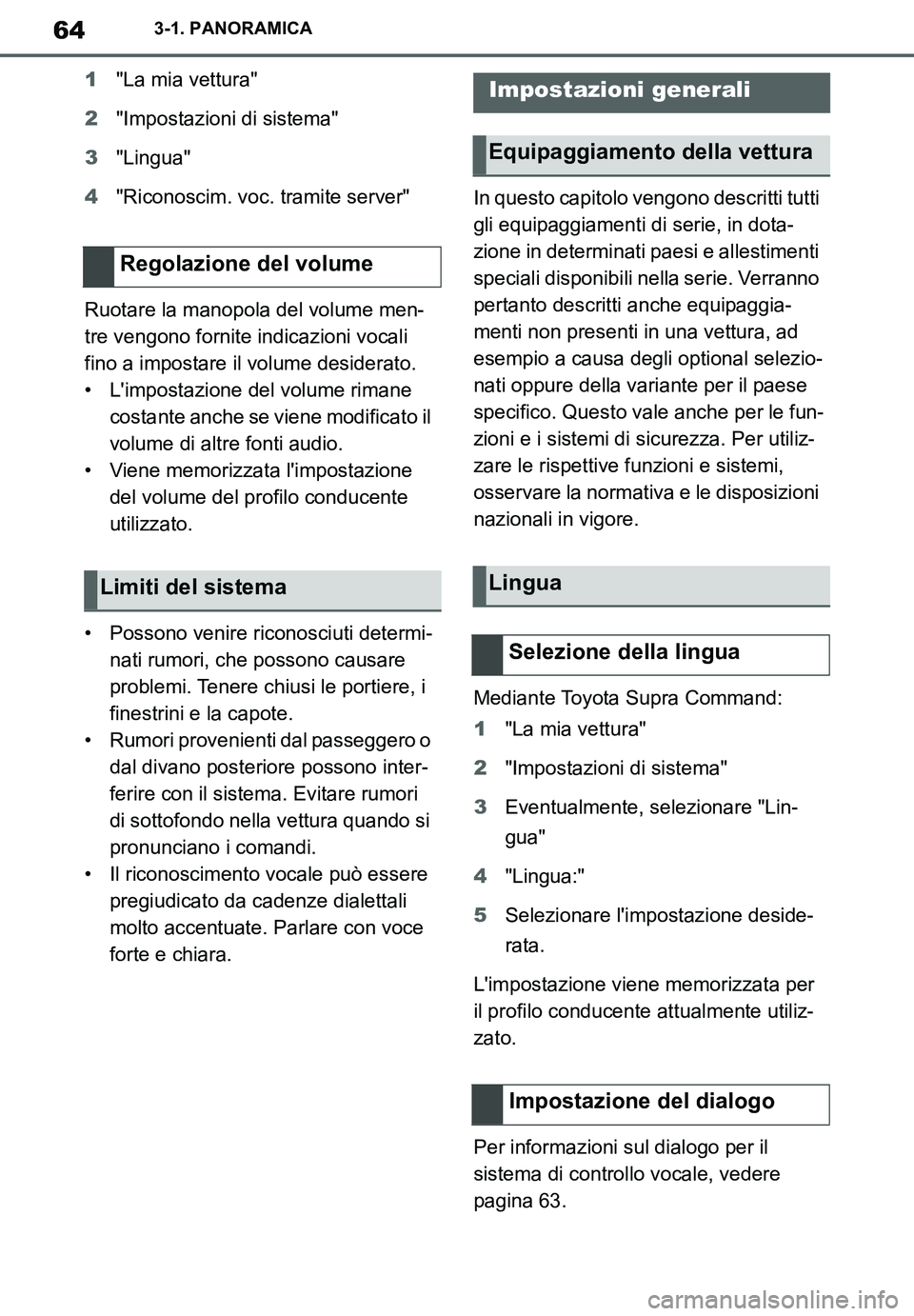 TOYOTA SUPRA 2020  Manuale duso (in Italian) 64
Supra Owners Manual_EL
3-1. PANORAMICA
1"La mia vettura"
2"Impostazioni di sistema"
3"Lingua"
4"Riconoscim. voc. tramite server"
Ruotare la manopola del volume men-
tre vengono fornite indicazioni