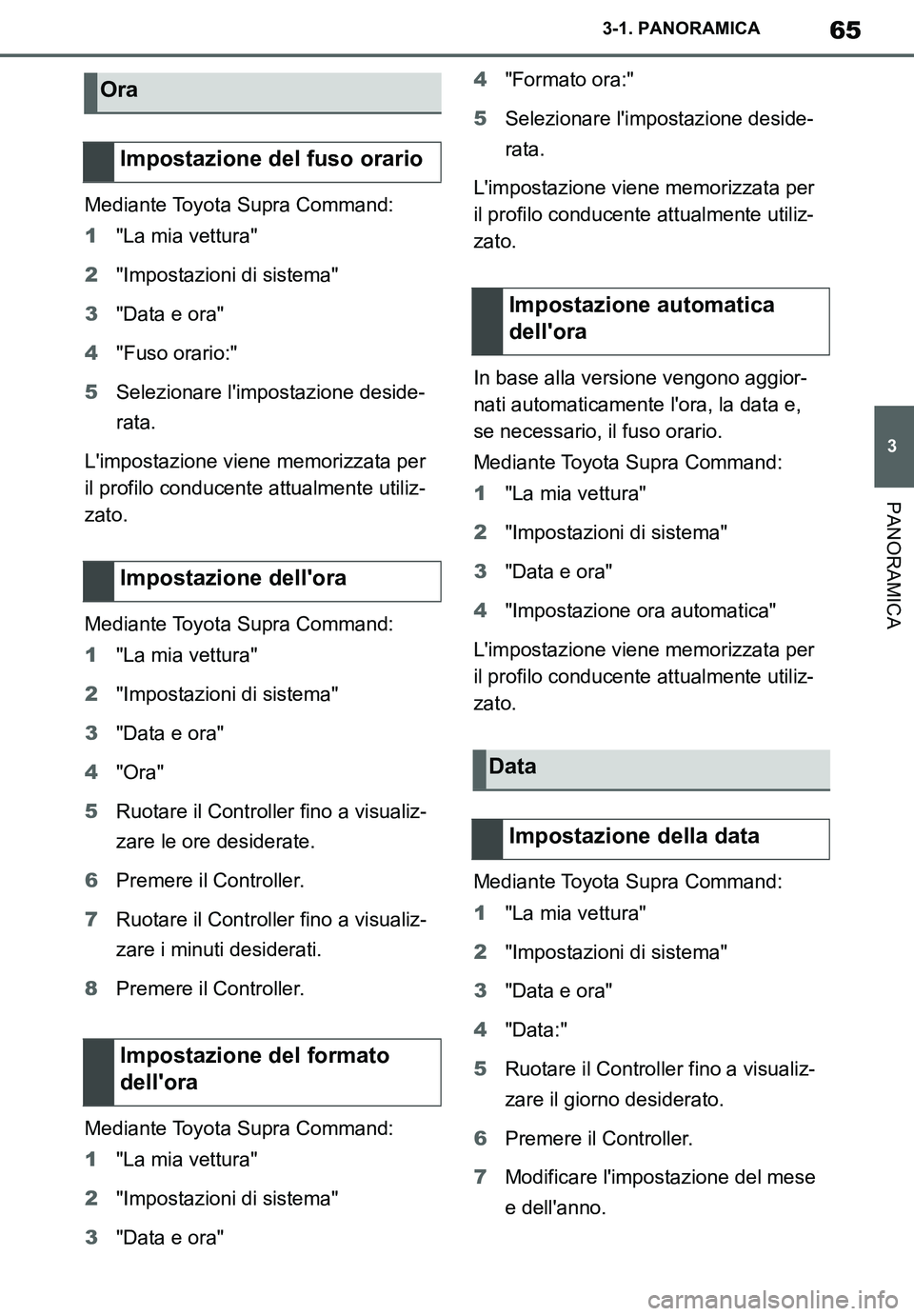 TOYOTA SUPRA 2020  Manuale duso (in Italian) 65
3
Supra Owners Manual_EL
3-1. PANORAMICA
PANORAMICA
Mediante Toyota Supra Command:
1"La mia vettura"
2"Impostazioni di sistema"
3"Data e ora"
4"Fuso orario:"
5Selezionare limpostazione deside-
ra