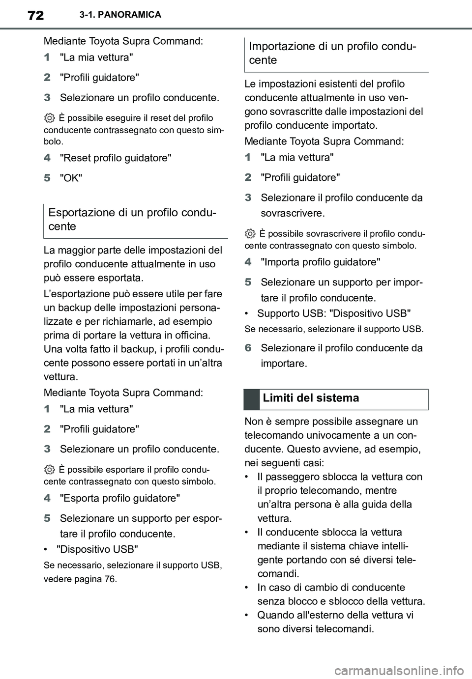 TOYOTA SUPRA 2020  Manuale duso (in Italian) 72
Supra Owners Manual_EL
3-1. PANORAMICA
Mediante Toyota Supra Command:
1"La mia vettura"
2"Profili guidatore"
3Selezionare un profilo conducente.
 È possibile eseguire il reset del profilo 
conduc