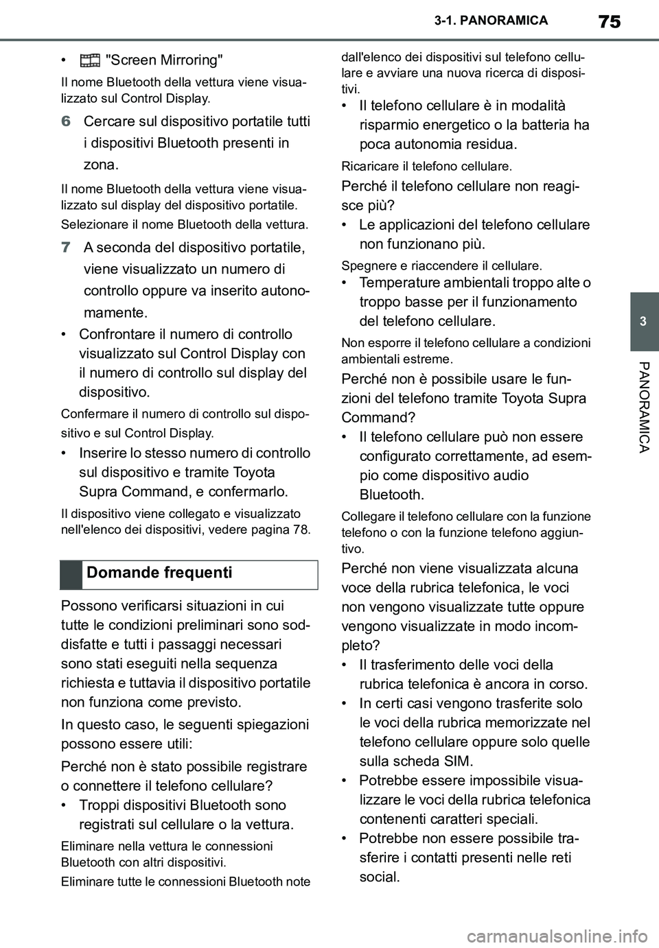 TOYOTA SUPRA 2020  Manuale duso (in Italian) 75
3
Supra Owners Manual_EL
3-1. PANORAMICA
PANORAMICA
•  "Screen Mirroring"
Il nome Bluetooth della vettura viene visua-
lizzato sul Control Display.
6Cercare sul dispositivo portatile tutti 
i di