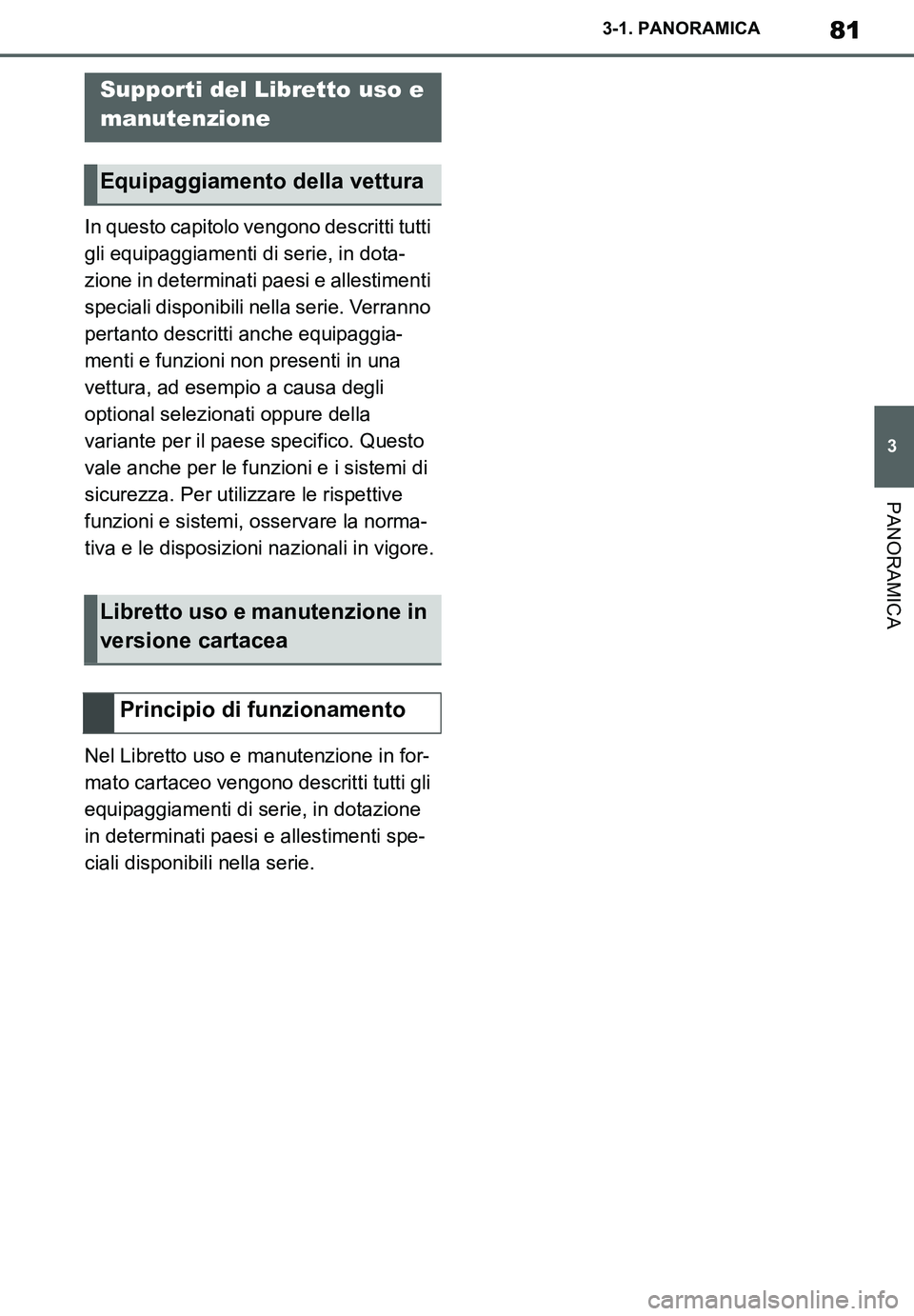 TOYOTA SUPRA 2020  Manuale duso (in Italian) 81
3
Supra Owners Manual_EL
3-1. PANORAMICA
PANORAMICA
In questo capitolo vengono descritti tutti 
gli equipaggiamenti di serie, in dota-
zione in determinati paesi e allestimenti 
speciali disponibi
