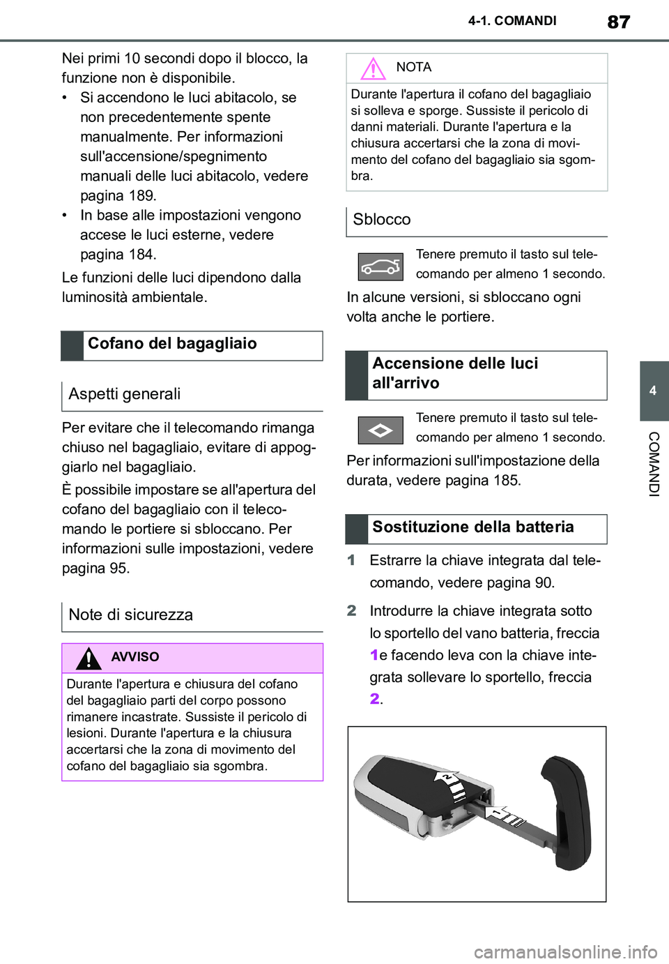 TOYOTA SUPRA 2020  Manuale duso (in Italian) 87
4
Supra Owners Manual_EL
4-1. COMANDI
COMANDI
Nei primi 10 secondi dopo il blocco, la 
funzione non è disponibile.
• Si accendono le luci abitacolo, se 
non precedentemente spente 
manualmente.