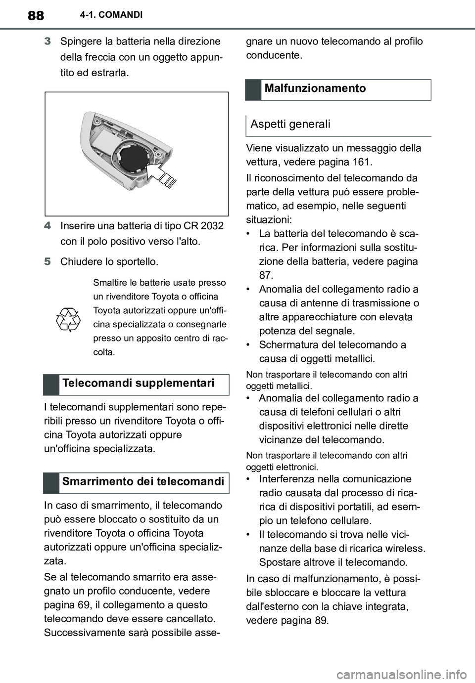 TOYOTA SUPRA 2020  Manuale duso (in Italian) 88
Supra Owners Manual_EL
4-1. COMANDI
3Spingere la batteria nella direzione 
della freccia con un oggetto appun-
tito ed estrarla.
4Inserire una batteria di tipo CR 2032 
con il polo positivo verso 