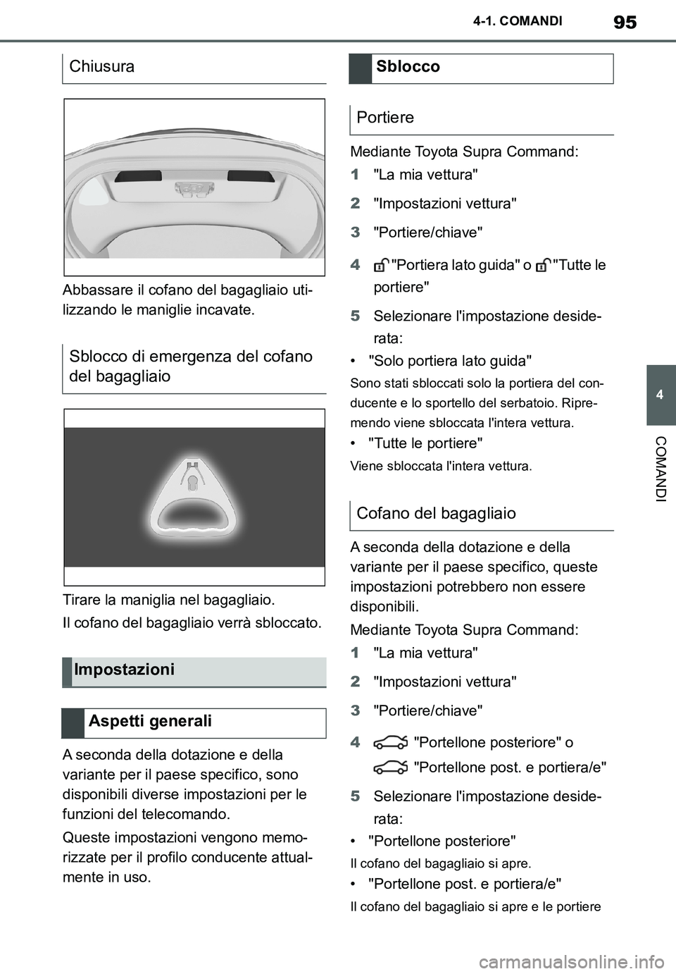 TOYOTA SUPRA 2020 Manuale duso (in Italian) 95
4
Supra Owners Manual_EL
4-1. COMANDI
COMANDI
Abbassare il cofano del bagagliaio uti-
lizzando le maniglie incavate.
Tirare la maniglia nel bagagliaio.
Il cofano del bagagliaio verrà sbloccato.
A TOYOTA SUPRA 2020 Manuale duso (in Italian) 95
4
Supra Owners Manual_EL
4-1. COMANDI
COMANDI
Abbassare il cofano del bagagliaio uti-
lizzando le maniglie incavate.
Tirare la maniglia nel bagagliaio.
Il cofano del bagagliaio verrà sbloccato.
A