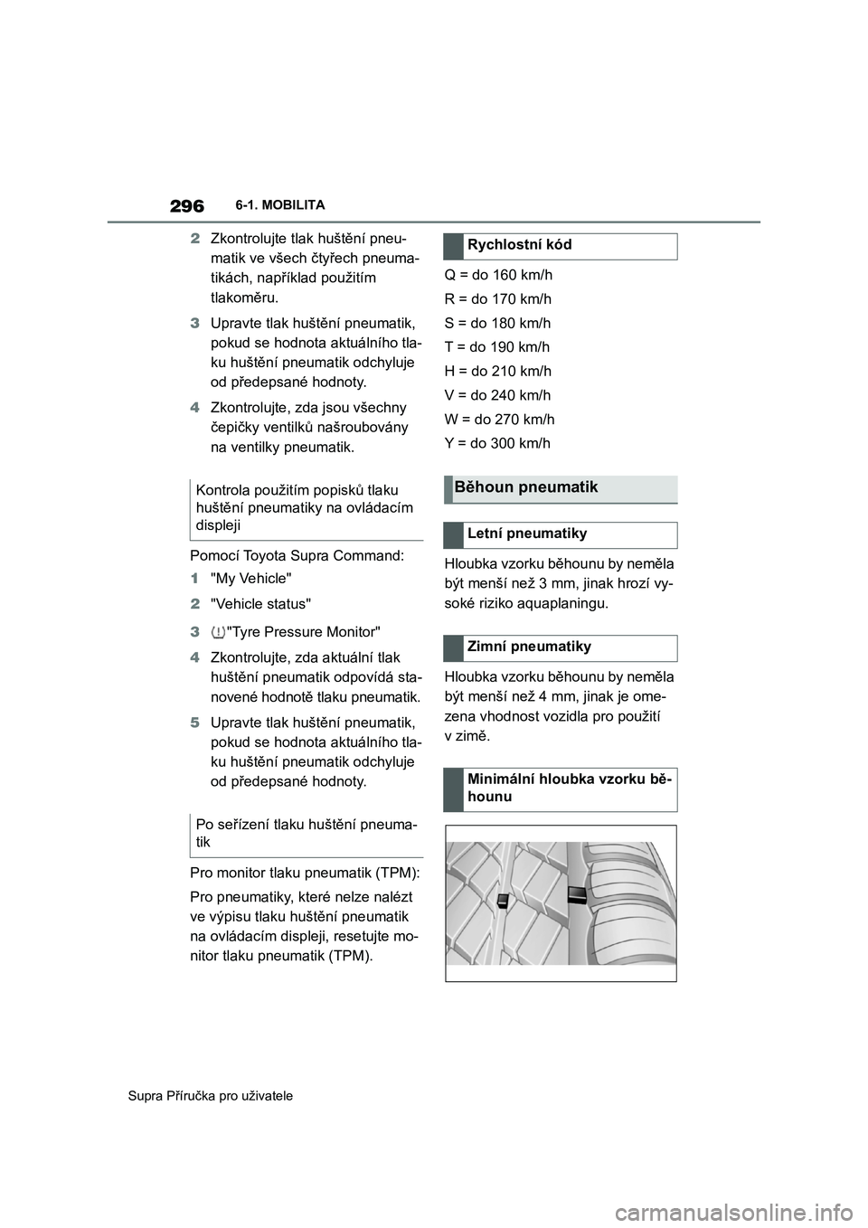TOYOTA SUPRA 2020  Návod na použití (in Czech) 296
Supra Příručka pro uživatele 
6-1. MOBILITA
2 Zkontrolujte tlak huštění pneu- 
matik ve všech čtyřech pneuma-
tikách, například použitím 
tlakoměru. 
3 Upravte tlak huštění pneu