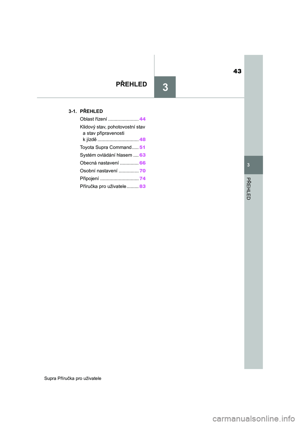 TOYOTA SUPRA 2020  Návod na použití (in Czech) 3
43
Supra Příručka pro uživatele
3
PŘEHLED
PŘEHLED
.3-1. PŘEHLED
Oblast řízení .......................44
Klidový stav, pohotovostní stav 
a stav připravenosti 
k jízdě ................