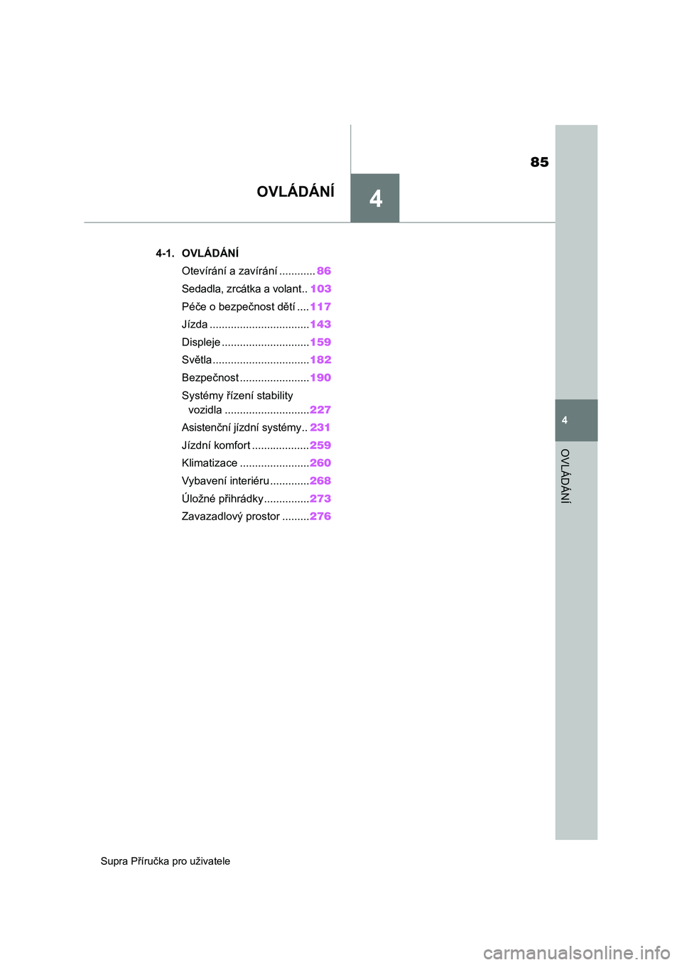 TOYOTA SUPRA 2020  Návod na použití (in Czech) 4
85
Supra Příručka pro uživatele
4
OVLÁDÁNÍ
OVLÁDÁNÍ
.4-1. OVLÁDÁNÍ
Otevírání a zavírání ............86
Sedadla, zrcátka a volant ..103
Péče o bezpečnost dětí ....117
Jízda 