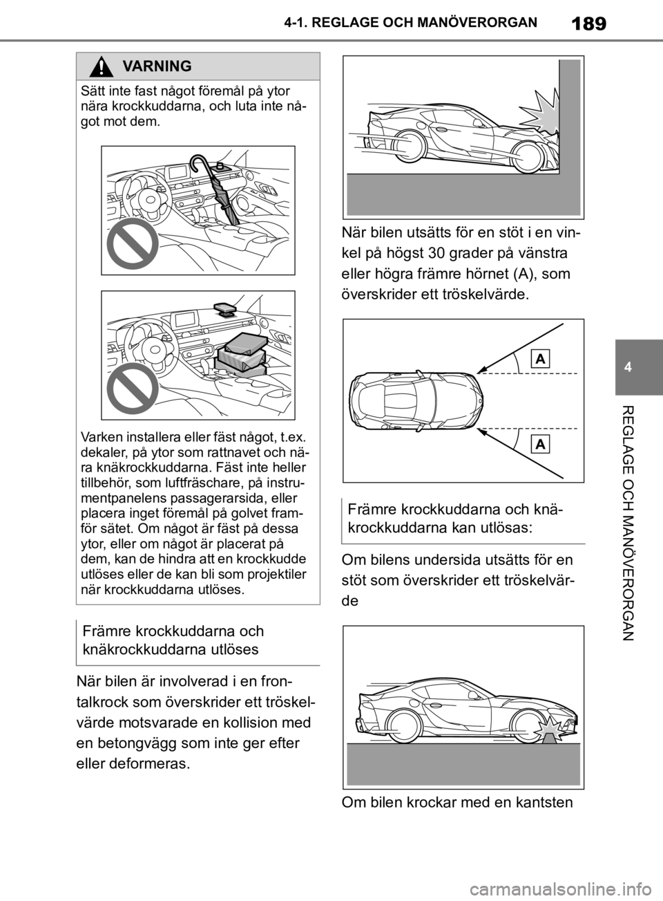 TOYOTA SUPRA 2020 Bruksanvisningar (in Swedish) 189
4
Supras instruktionsbok 4-1. REGLAGE O
CH MANÖVERORGAN
REGLAGE OCH MANÖVERORGAN
När bilen är involverad i en fron-
talkrock som överskrider ett tröskel-
värde motsvarade en kollision med
TOYOTA SUPRA 2020 Bruksanvisningar (in Swedish) 189
4
Supras instruktionsbok 4-1. REGLAGE O
CH MANÖVERORGAN
REGLAGE OCH MANÖVERORGAN
När bilen är involverad i en fron-
talkrock som överskrider ett tröskel-
värde motsvarade en kollision med