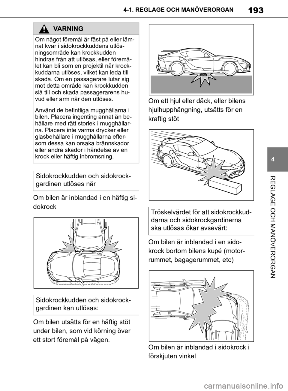 TOYOTA SUPRA 2020 Bruksanvisningar (in Swedish) 193
4
Supras instruktionsbok 4-1. REGLAGE O
CH MANÖVERORGAN
REGLAGE OCH MANÖVERORGAN
Om bilen är inblandad i en häftig si-
dokrock
Om bilen utsätts för en häftig stöt
under bilen, som vid kö TOYOTA SUPRA 2020 Bruksanvisningar (in Swedish) 193
4
Supras instruktionsbok 4-1. REGLAGE O
CH MANÖVERORGAN
REGLAGE OCH MANÖVERORGAN
Om bilen är inblandad i en häftig si-
dokrock
Om bilen utsätts för en häftig stöt
under bilen, som vid kö