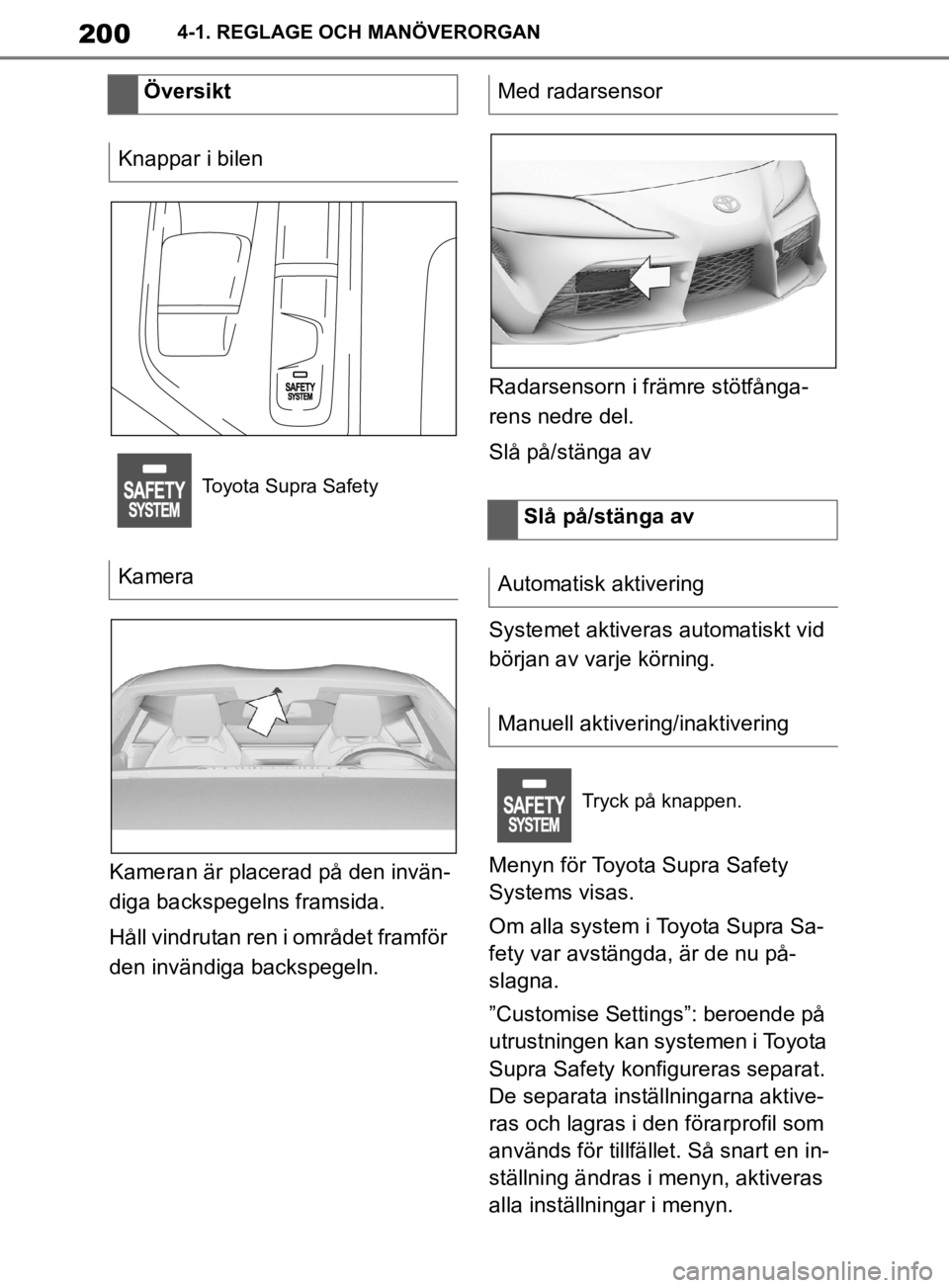 TOYOTA SUPRA 2020 Bruksanvisningar (in Swedish) 200
Supras instruktionsbok4-1. REGLAGE OCH MANÖVERORGAN
Kameran är placerad på den invän-
diga backspegelns framsida.
Håll vindrutan ren i området framför
den invändiga backspegeln.
Radarsens TOYOTA SUPRA 2020 Bruksanvisningar (in Swedish) 200
Supras instruktionsbok4-1. REGLAGE OCH MANÖVERORGAN
Kameran är placerad på den invän-
diga backspegelns framsida.
Håll vindrutan ren i området framför
den invändiga backspegeln.
Radarsens