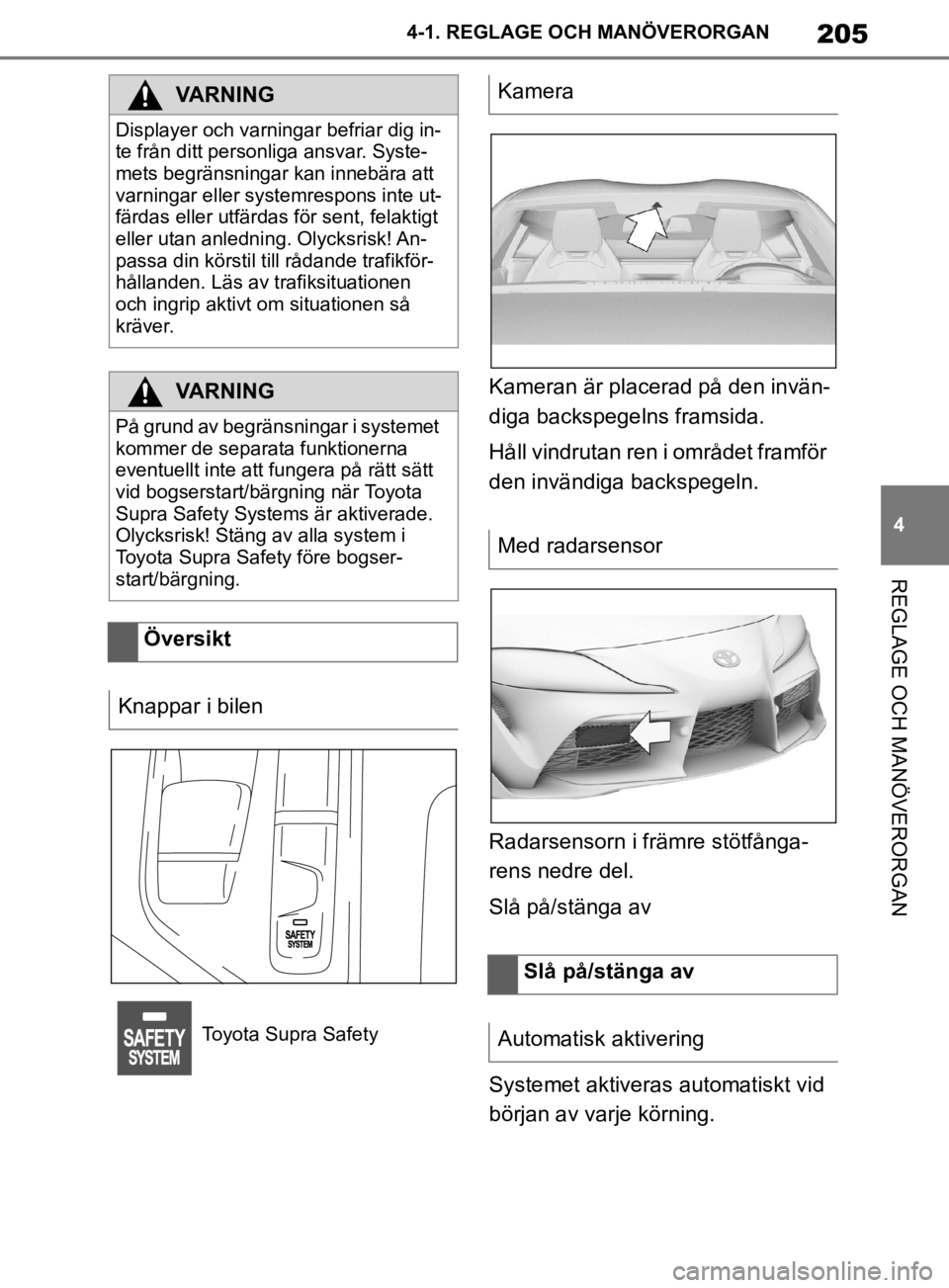 TOYOTA SUPRA 2020 Bruksanvisningar (in Swedish) 205
4
Supras instruktionsbok 4-1. REGLAGE O
CH MANÖVERORGAN
REGLAGE OCH MANÖVERORGAN
Kameran är placerad på den invän-
diga backspegelns framsida.
Håll vindrutan ren i området framför
den inv TOYOTA SUPRA 2020 Bruksanvisningar (in Swedish) 205
4
Supras instruktionsbok 4-1. REGLAGE O
CH MANÖVERORGAN
REGLAGE OCH MANÖVERORGAN
Kameran är placerad på den invän-
diga backspegelns framsida.
Håll vindrutan ren i området framför
den inv