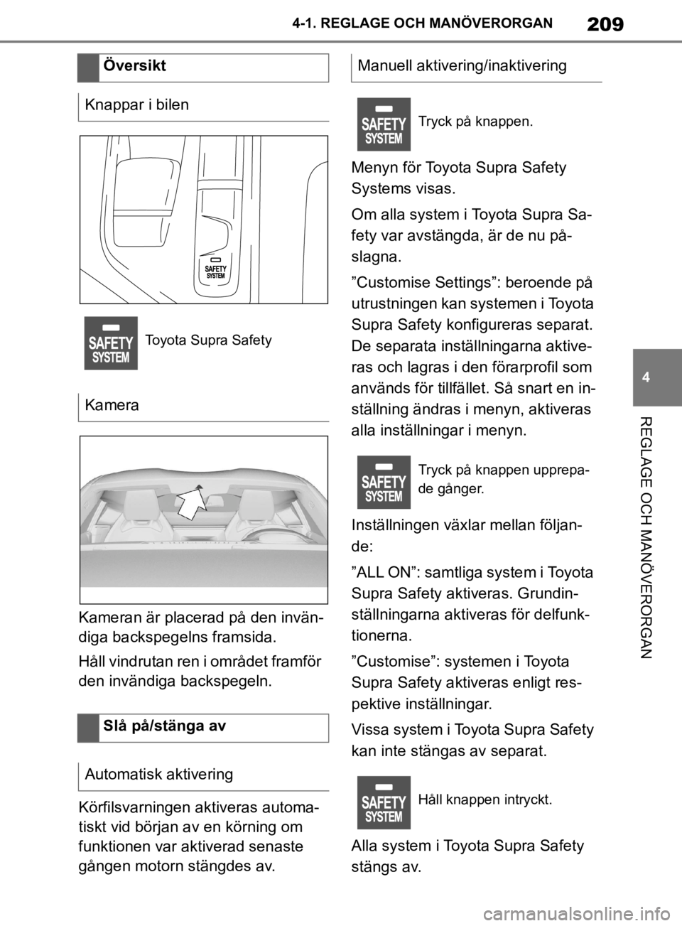 TOYOTA SUPRA 2020 Bruksanvisningar (in Swedish) 209
4
Supras instruktionsbok 4-1. REGLAGE O
CH MANÖVERORGAN
REGLAGE OCH MANÖVERORGAN
Kameran är placerad på den invän-
diga backspegelns framsida.
Håll vindrutan ren i området framför
den inv TOYOTA SUPRA 2020 Bruksanvisningar (in Swedish) 209
4
Supras instruktionsbok 4-1. REGLAGE O
CH MANÖVERORGAN
REGLAGE OCH MANÖVERORGAN
Kameran är placerad på den invän-
diga backspegelns framsida.
Håll vindrutan ren i området framför
den inv