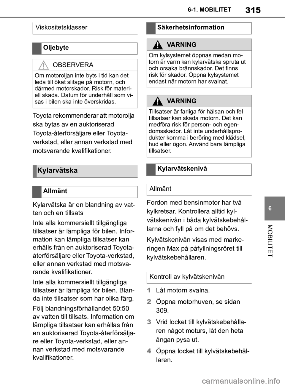 TOYOTA SUPRA 2020 Bruksanvisningar (in Swedish) 315
6
Supras instruktionsbok 6-1. MOBILITET
MOBILITET
Toyota rekommenderar att motorolja
ska bytas av en auktoriserad Toyota-återförsäljare eller Toyota-
verkstad, eller annan verkstad med
mots TOYOTA SUPRA 2020 Bruksanvisningar (in Swedish) 315
6
Supras instruktionsbok 6-1. MOBILITET
MOBILITET
Toyota rekommenderar att motorolja
ska bytas av en auktoriserad Toyota-återförsäljare eller Toyota-
verkstad, eller annan verkstad med
mots