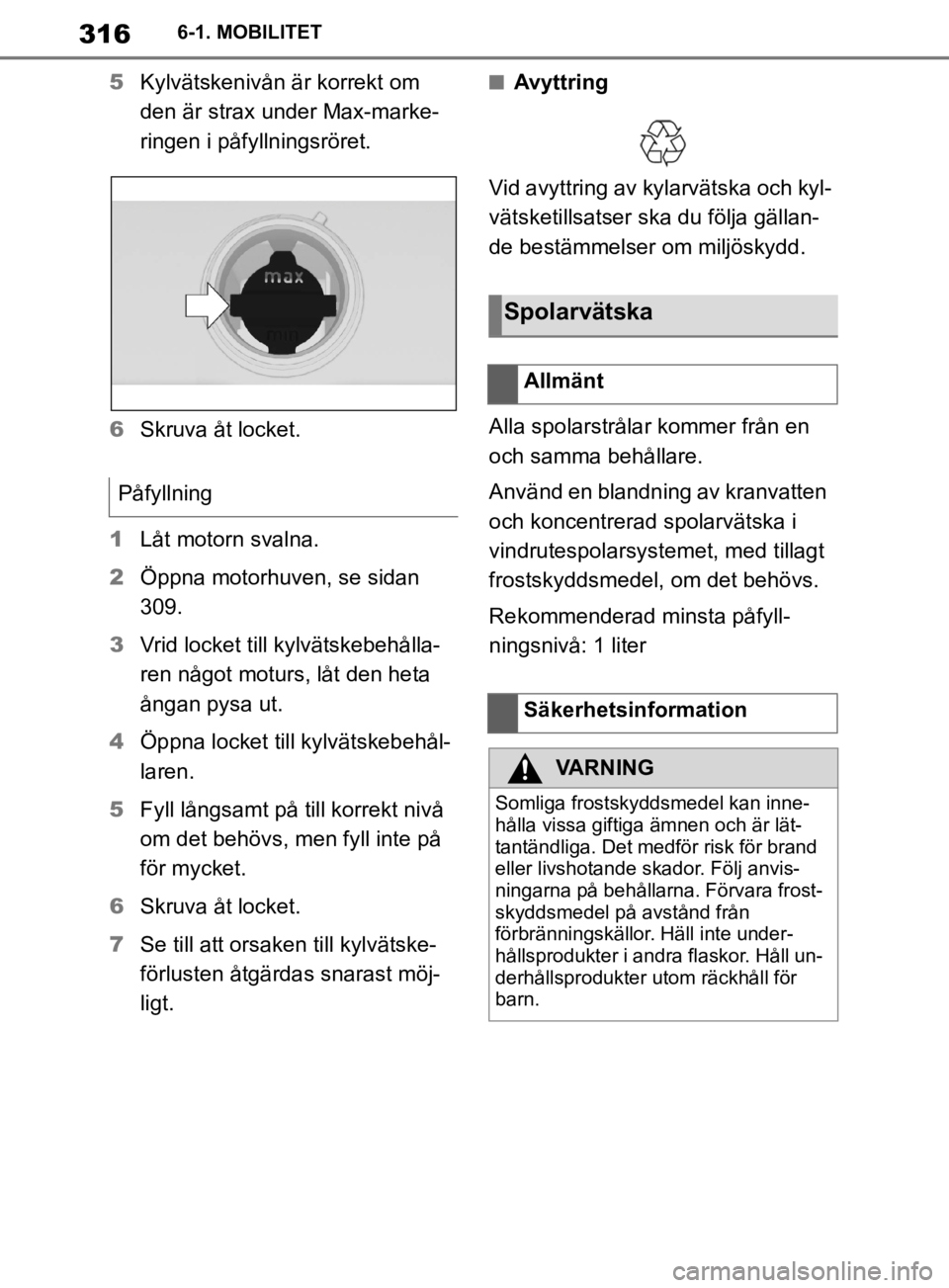 TOYOTA SUPRA 2020  Bruksanvisningar (in Swedish) 316
Supras instruktionsbok6-1. MOBILITET
5
Kylvätskenivån är korrekt om 
den är strax under Max-marke-
ringen i påfyllningsröret.
6 Skruva åt locket.
1 Låt motorn svalna.
2 Öppna motorhuven, 