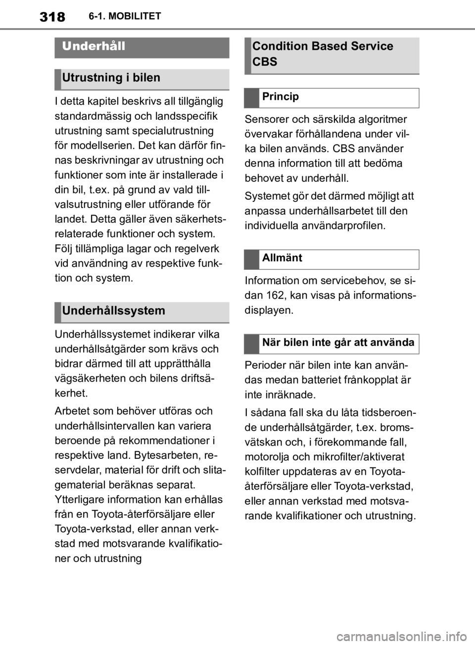 TOYOTA SUPRA 2020  Bruksanvisningar (in Swedish) 318
Supras instruktionsbok6-1. MOBILITET
I detta kapitel beskri
vs all tillgänglig 
standardmässig och landsspecifik 
utrustning samt specialutrustning 
för modellserien. Det kan därför fin-
nas 