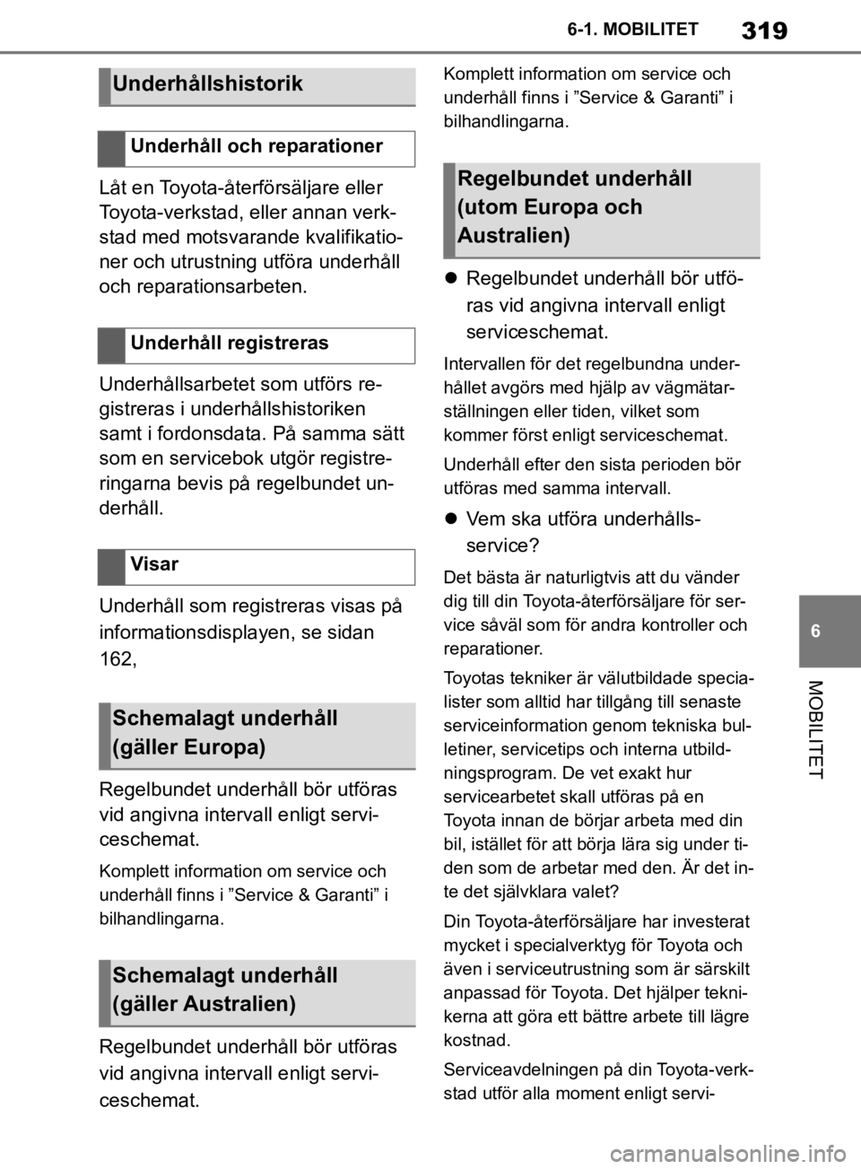 TOYOTA SUPRA 2020  Bruksanvisningar (in Swedish) 319
6
Supras instruktionsbok 6-1. MOBILITET
MOBILITET
Låt en Toyota-återförsäljare eller 
Toyota-verkstad, eller annan verk-
stad med motsvarande kvalifikatio-
ner och utrustning utföra underhål