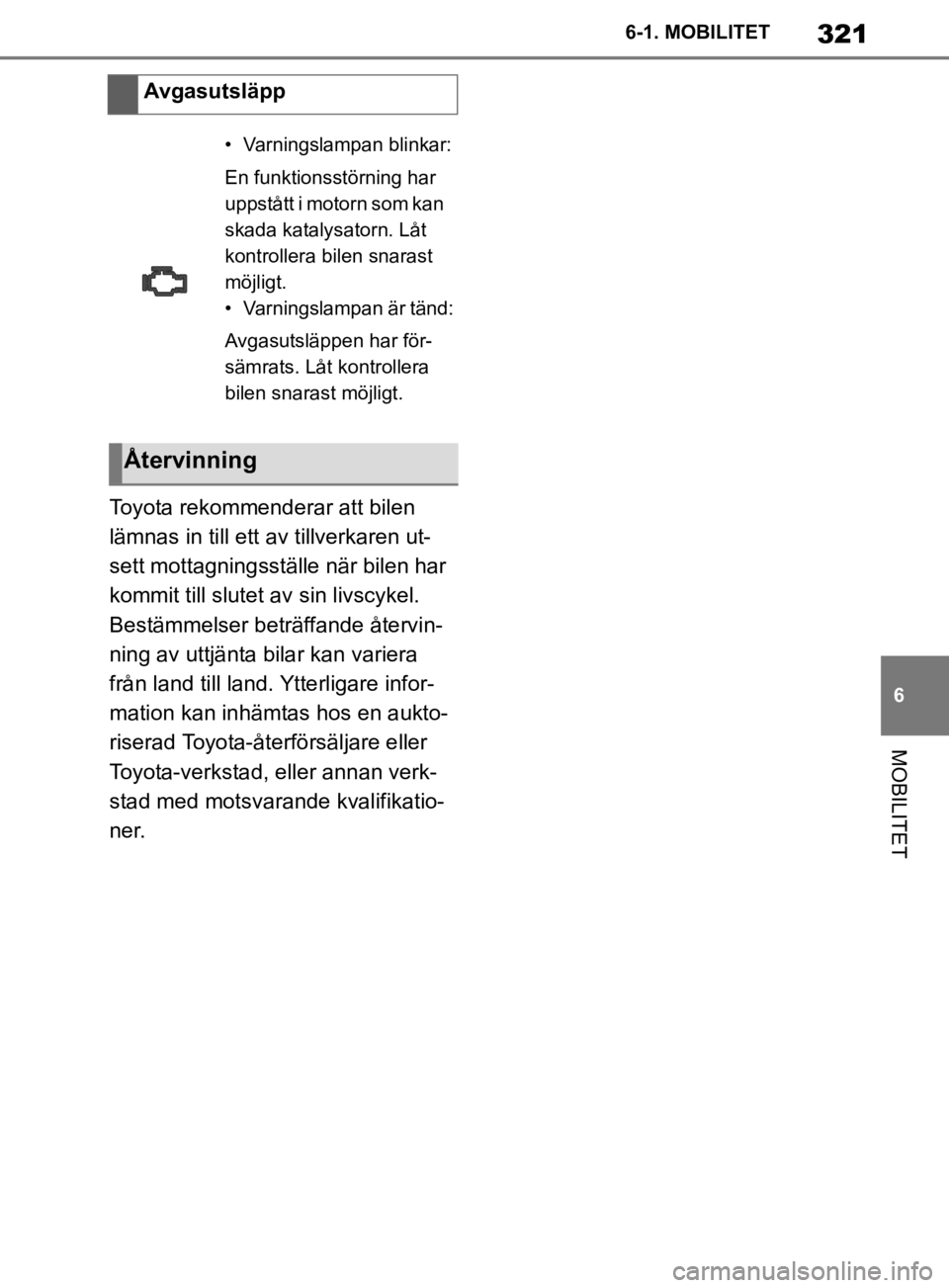 TOYOTA SUPRA 2020 Bruksanvisningar (in Swedish) 321
6
Supras instruktionsbok 6-1. MOBILITET
MOBILITET
Toyota rekommenderar att bilen
lämnas in till ett av tillverkaren ut-
sett mottagningsställe när bilen har
kommit till slutet av sin livscyke TOYOTA SUPRA 2020 Bruksanvisningar (in Swedish) 321
6
Supras instruktionsbok 6-1. MOBILITET
MOBILITET
Toyota rekommenderar att bilen
lämnas in till ett av tillverkaren ut-
sett mottagningsställe när bilen har
kommit till slutet av sin livscyke