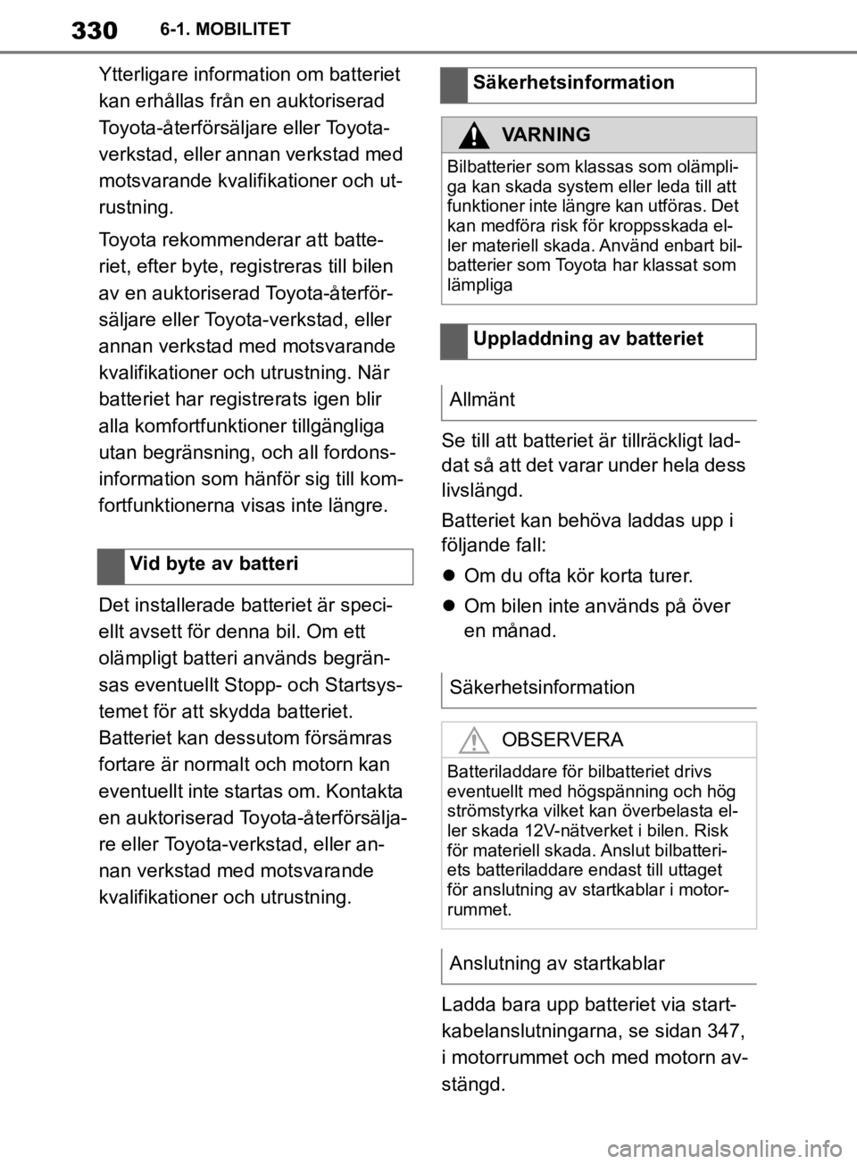 TOYOTA SUPRA 2020 Bruksanvisningar (in Swedish) 330
Supras instruktionsbok6-1. MOBILITET
Ytterligare information om batteriet
kan erhållas från en auktoriserad
Toyota-återförsäljare eller Toyota-
verkstad, eller annan verkstad med
motsvara TOYOTA SUPRA 2020 Bruksanvisningar (in Swedish) 330
Supras instruktionsbok6-1. MOBILITET
Ytterligare information om batteriet
kan erhållas från en auktoriserad
Toyota-återförsäljare eller Toyota-
verkstad, eller annan verkstad med
motsvara