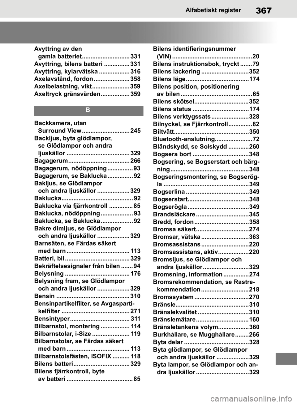 TOYOTA SUPRA 2020  Bruksanvisningar (in Swedish) 367
Supras instruktionsbokAlfabetiskt register
Avyttring av den 
gamla batteriet............................ 331
Avyttring, bilens batteri ............... 331
Avyttring, kylarvätska .................
