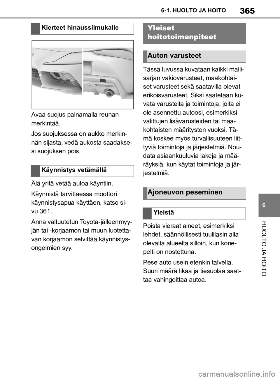 TOYOTA SUPRA 2020  Omistajan Käsikirja (in Finnish) 365
6
Supran omistajan käsikirja 6-1. HUOLTO JA HOITO
HUOLTO JA HOITO
Avaa suojus painamalla reunan 
merkintää.
Jos suojuksessa on aukko merkin-
nän sijasta, vedä aukosta saadakse-
si suojuksen p