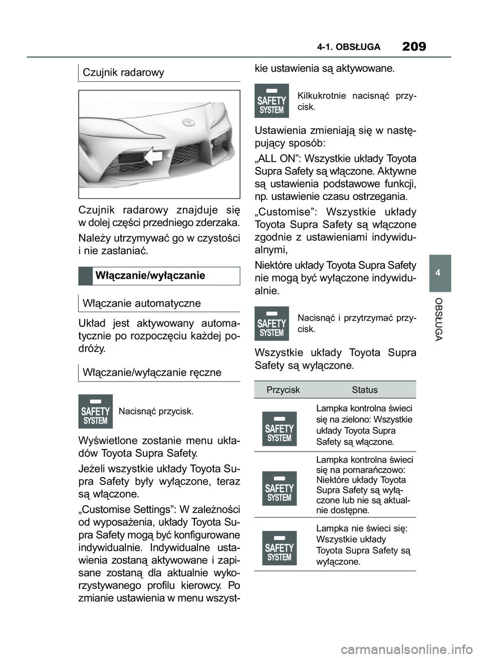 TOYOTA SUPRA 2020 Instrukcja obsługi (in Polish) Czujnik radarowy
Czujnik radarowy znajduje si´
w dolej cz´Êci przedniego zderzaka.
Nale˝y utrzymywaç go w czystoÊci
i nie zas∏aniaç.
W∏àczanie automatyczne
Uk∏ad jest aktywowany au TOYOTA SUPRA 2020 Instrukcja obsługi (in Polish) Czujnik radarowy
Czujnik radarowy znajduje si´
w dolej cz´Êci przedniego zderzaka.
Nale˝y utrzymywaç go w czystoÊci
i nie zas∏aniaç.
W∏àczanie automatyczne
Uk∏ad jest aktywowany au