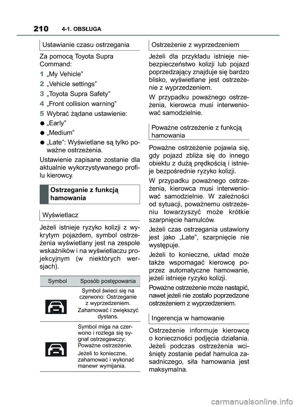 TOYOTA SUPRA 2020 Instrukcja obsługi (in Polish) Ustawianie czasu ostrzegania
Za pomocà Toyota Supra
Command:
1„My Vehicle”
2„Vehicle settings”
3„Toyota Supra Safety”
4„Front collision warning”
5Wybraç ˝àdane ustawienie:
„Early TOYOTA SUPRA 2020 Instrukcja obsługi (in Polish) Ustawianie czasu ostrzegania
Za pomocà Toyota Supra
Command:
1„My Vehicle”
2„Vehicle settings”
3„Toyota Supra Safety”
4„Front collision warning”
5Wybraç ˝àdane ustawienie:
„Early