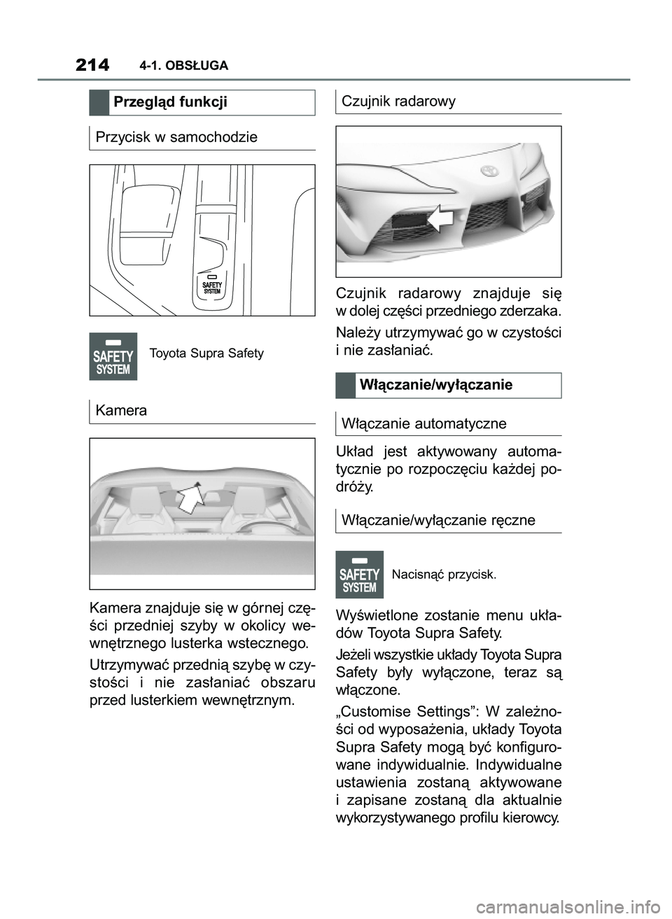 TOYOTA SUPRA 2020 Instrukcja obsługi (in Polish) Przycisk w samochodzie
Toyota Supra Safety
Kamera
Kamera znajduje si´ w górnej cz´-
Êci przedniej szyby w okolicy we-
wn´trznego lusterka wstecznego.
Utrzymywaç przednià szyb´ w czy-
stoÊ TOYOTA SUPRA 2020 Instrukcja obsługi (in Polish) Przycisk w samochodzie
Toyota Supra Safety
Kamera
Kamera znajduje si´ w górnej cz´-
Êci przedniej szyby w okolicy we-
wn´trznego lusterka wstecznego.
Utrzymywaç przednià szyb´ w czy-
stoÊ