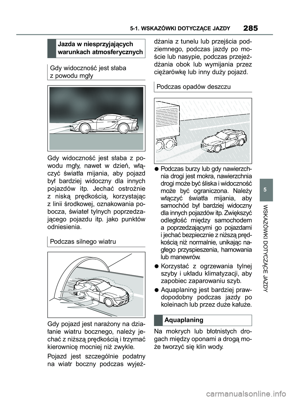 TOYOTA SUPRA 2020 Instrukcja obsługi (in Polish) Gdy widocznoÊç jest s∏aba
z powodu mg∏y
Gdy widocznoÊç jest s∏aba z po-
wodu mg∏y, nawet w dzieƒ, w∏à-
czyç Êwiat∏a mijania, aby pojazd
by∏ bardziej widoczny dla TOYOTA SUPRA 2020 Instrukcja obsługi (in Polish) Gdy widocznoÊç jest s∏aba
z powodu mg∏y
Gdy widocznoÊç jest s∏aba z po-
wodu mg∏y, nawet w dzieƒ, w∏à-
czyç Êwiat∏a mijania, aby pojazd
by∏ bardziej widoczny dla