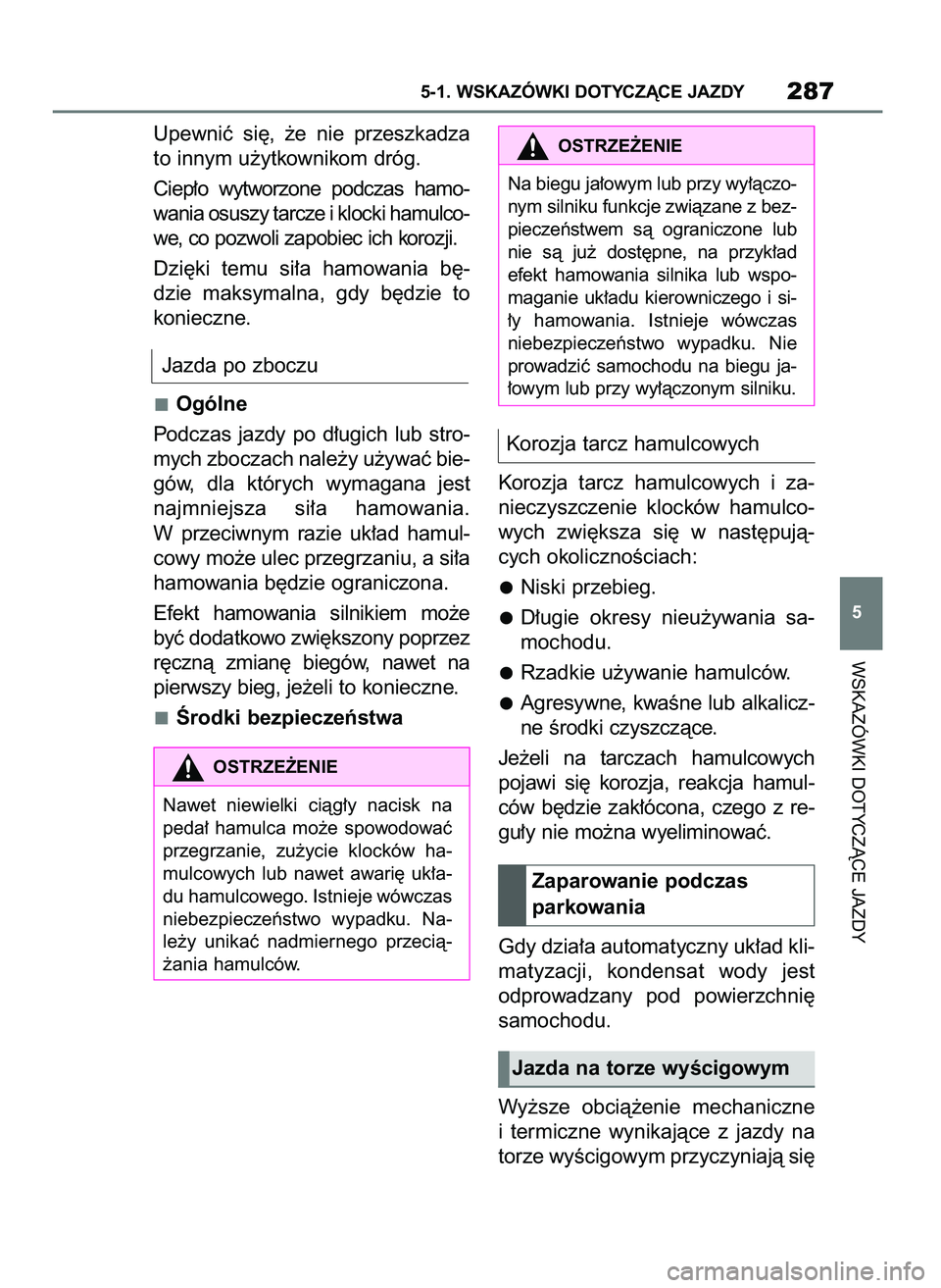 TOYOTA SUPRA 2020 Instrukcja obsługi (in Polish) Upewniç si´, ˝e nie przeszkadza
to innym u˝ytkownikom dróg.
Ciep∏o wytworzone podczas hamo-
wania osuszy tarcze i klocki hamulco-
we, co pozwoli zapobiec ich korozji.
Dzi´ki temu si TOYOTA SUPRA 2020 Instrukcja obsługi (in Polish) Upewniç si´, ˝e nie przeszkadza
to innym u˝ytkownikom dróg.
Ciep∏o wytworzone podczas hamo-
wania osuszy tarcze i klocki hamulco-
we, co pozwoli zapobiec ich korozji.
Dzi´ki temu si