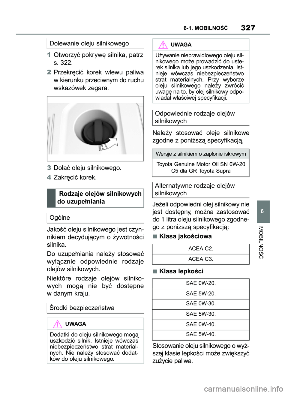 TOYOTA SUPRA 2020 Instrukcja obsługi (in Polish) Dolewanie oleju silnikowego
1Otworzyç pokryw´ silnika, patrz
s. 322.
2Przekr´ciç korek wlewu paliwa
w kierunku przeciwnym do ruchu
wskazówek zegara.
3Dolaç oleju silnikowego.
4Zakr´ciç kore TOYOTA SUPRA 2020 Instrukcja obsługi (in Polish) Dolewanie oleju silnikowego
1Otworzyç pokryw´ silnika, patrz
s. 322.
2Przekr´ciç korek wlewu paliwa
w kierunku przeciwnym do ruchu
wskazówek zegara.
3Dolaç oleju silnikowego.
4Zakr´ciç kore