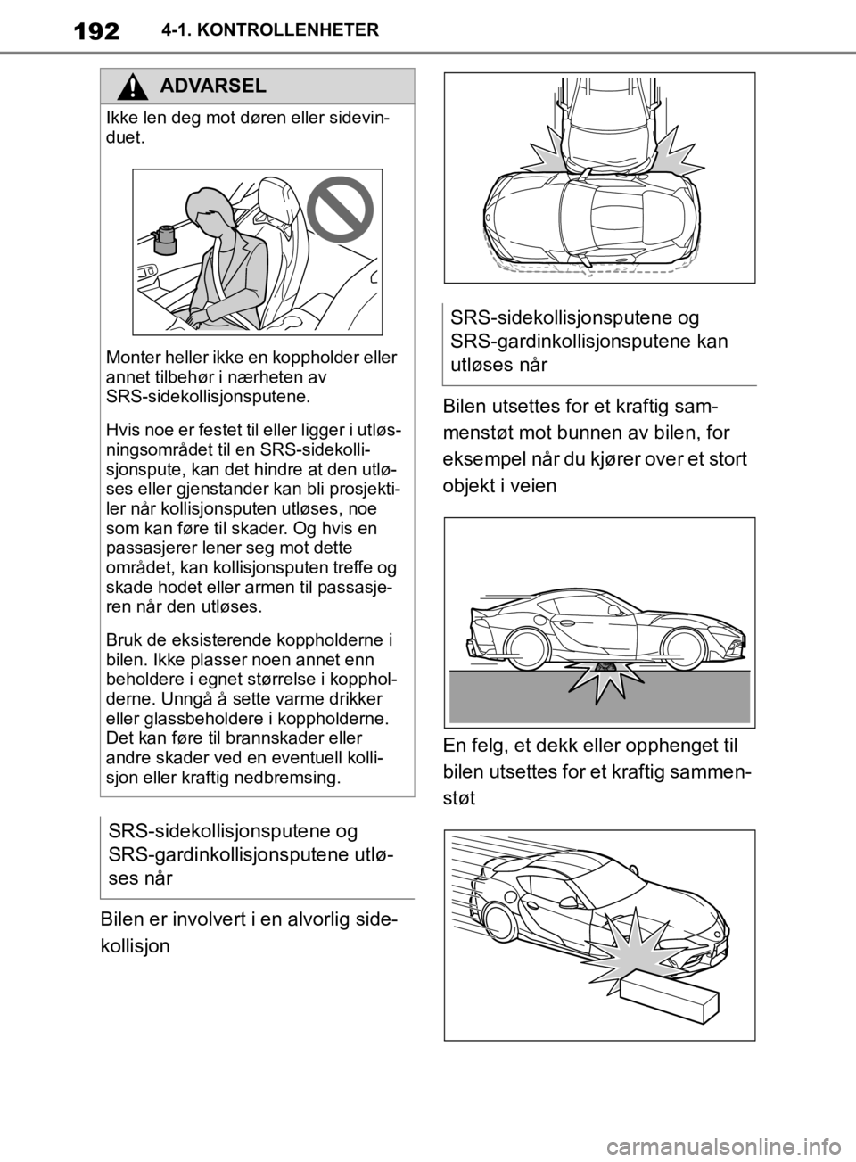 TOYOTA SUPRA 2020 Instruksjoner for bruk (in Norwegian) 192
Brukerhåndbok for Supra4-1. KONTROLLENHETER
Bilen er involvert i
en alvorlig side-
kollisjon Bilen utsettes for et kraftig sam-
menstøt mot bunnen av bilen, for
eksempel når du kjører over e TOYOTA SUPRA 2020 Instruksjoner for bruk (in Norwegian) 192
Brukerhåndbok for Supra4-1. KONTROLLENHETER
Bilen er involvert i
en alvorlig side-
kollisjon Bilen utsettes for et kraftig sam-
menstøt mot bunnen av bilen, for
eksempel når du kjører over e