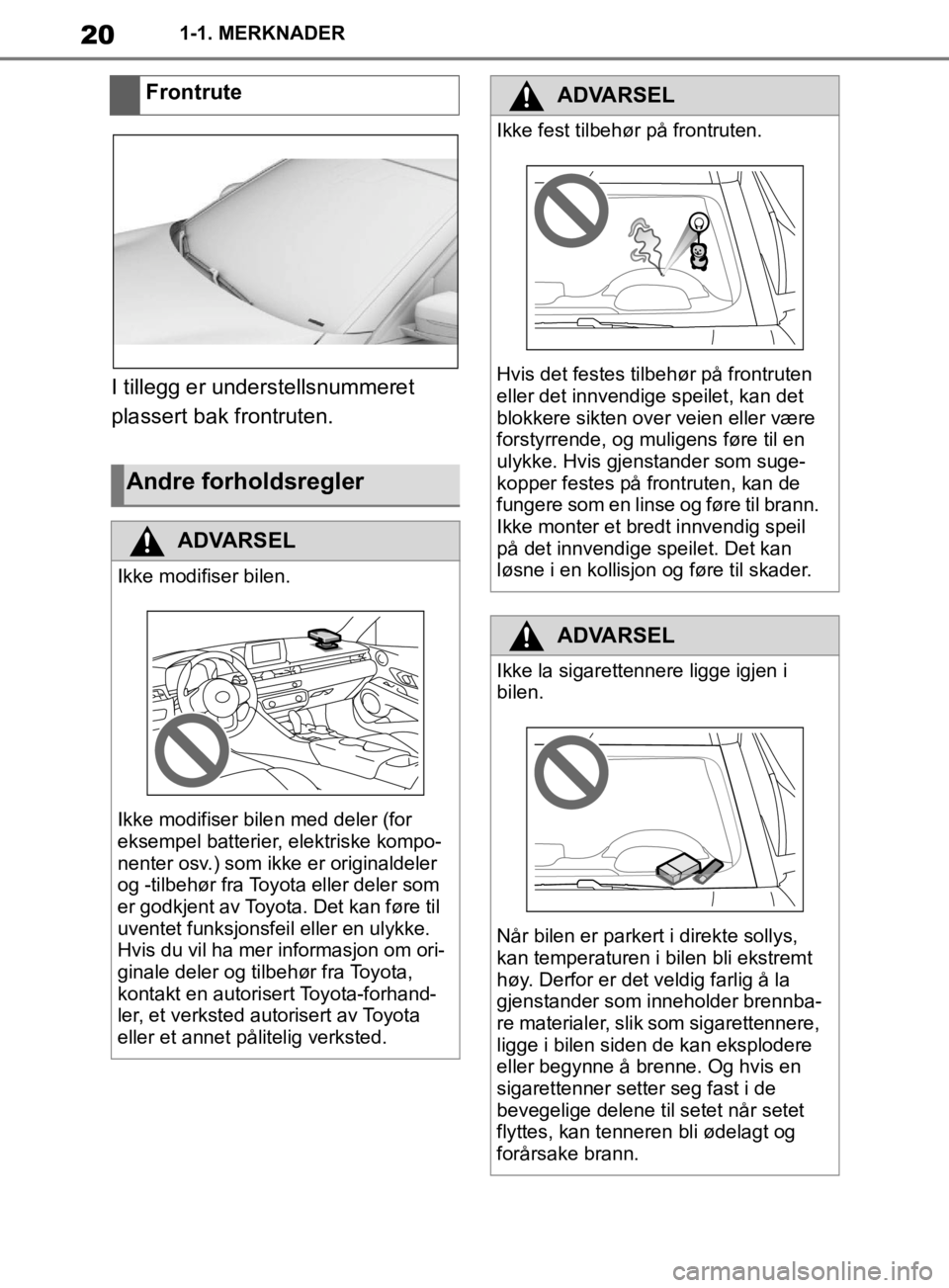 TOYOTA SUPRA 2020 Instruksjoner for bruk (in Norwegian) 20
Brukerhåndbok for Supra1-1. MERKNADER
I tillegg er understellsnummeret
plassert bak frontruten.
Frontrute
Andre forholdsregler
ADVARSEL
Ikke modifiser bilen.
Ikke modifiser bile
n med deler (for TOYOTA SUPRA 2020 Instruksjoner for bruk (in Norwegian) 20
Brukerhåndbok for Supra1-1. MERKNADER
I tillegg er understellsnummeret
plassert bak frontruten.
Frontrute
Andre forholdsregler
ADVARSEL
Ikke modifiser bilen.
Ikke modifiser bile
n med deler (for