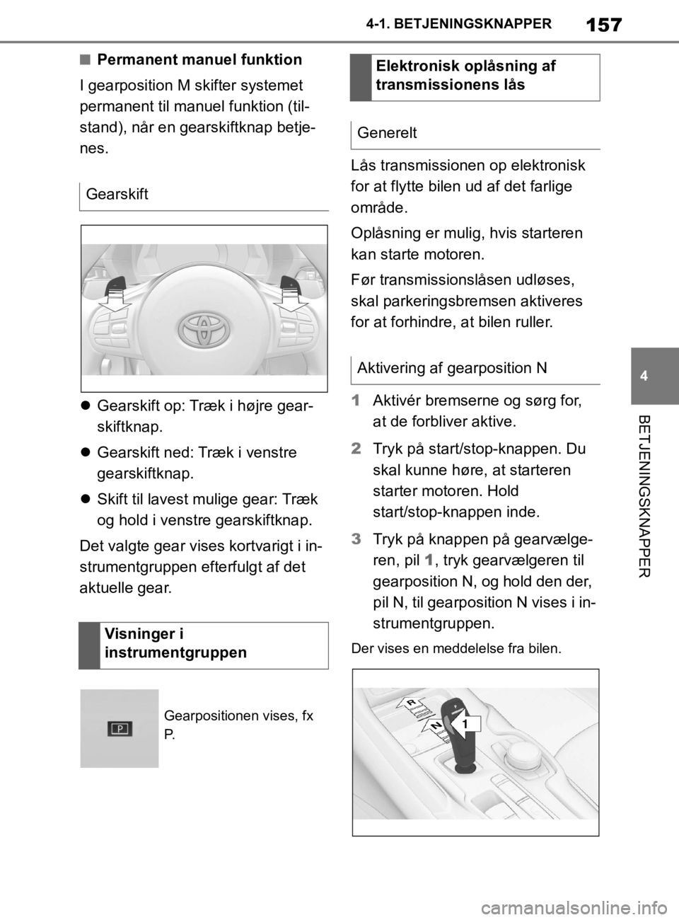 TOYOTA SUPRA 2020  Brugsanvisning (in Danish) 157
4
Instruktionsbog til Supra 4-1. BETJENINGSKNAPPER
BETJENINGSKNAPPER
nPermanent manuel funktion
I gearposition M skifter systemet 
permanent til manuel funktion (til-
stand), når en gearskiftknap