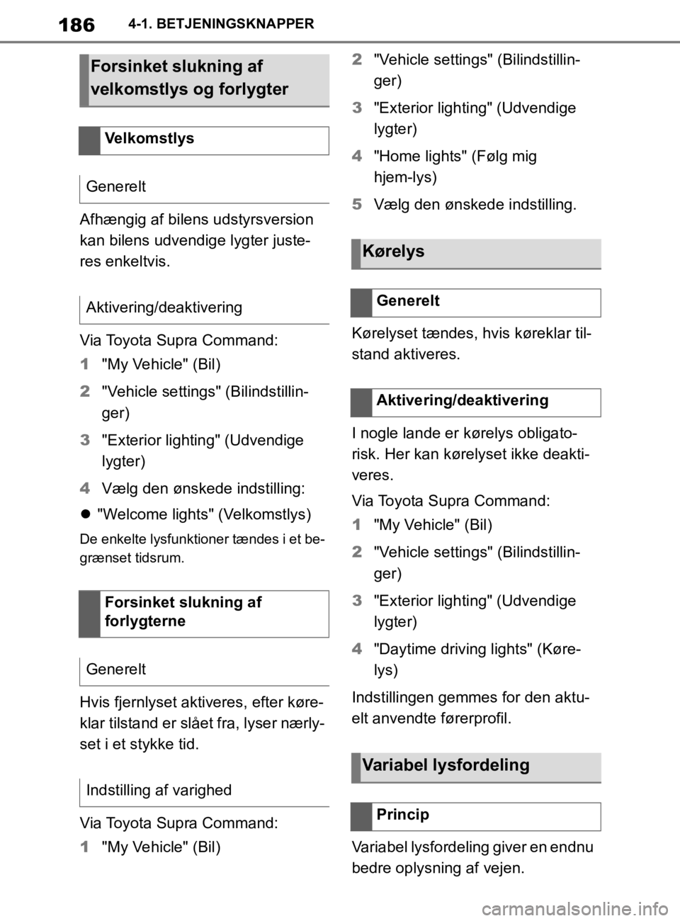 TOYOTA SUPRA 2020 Brugsanvisning (in Danish) 186
Instruktionsbog til Supra4-1. BETJENINGSKNAPPER
Afhængig af bilens udstyrsversion
kan bilens udvendige lygter juste-
res enkeltvis.
Via Toyota Supra Command:
1
"My Vehicle" (Bil)
2 "Vehicle sett TOYOTA SUPRA 2020 Brugsanvisning (in Danish) 186
Instruktionsbog til Supra4-1. BETJENINGSKNAPPER
Afhængig af bilens udstyrsversion
kan bilens udvendige lygter juste-
res enkeltvis.
Via Toyota Supra Command:
1
"My Vehicle" (Bil)
2 "Vehicle sett