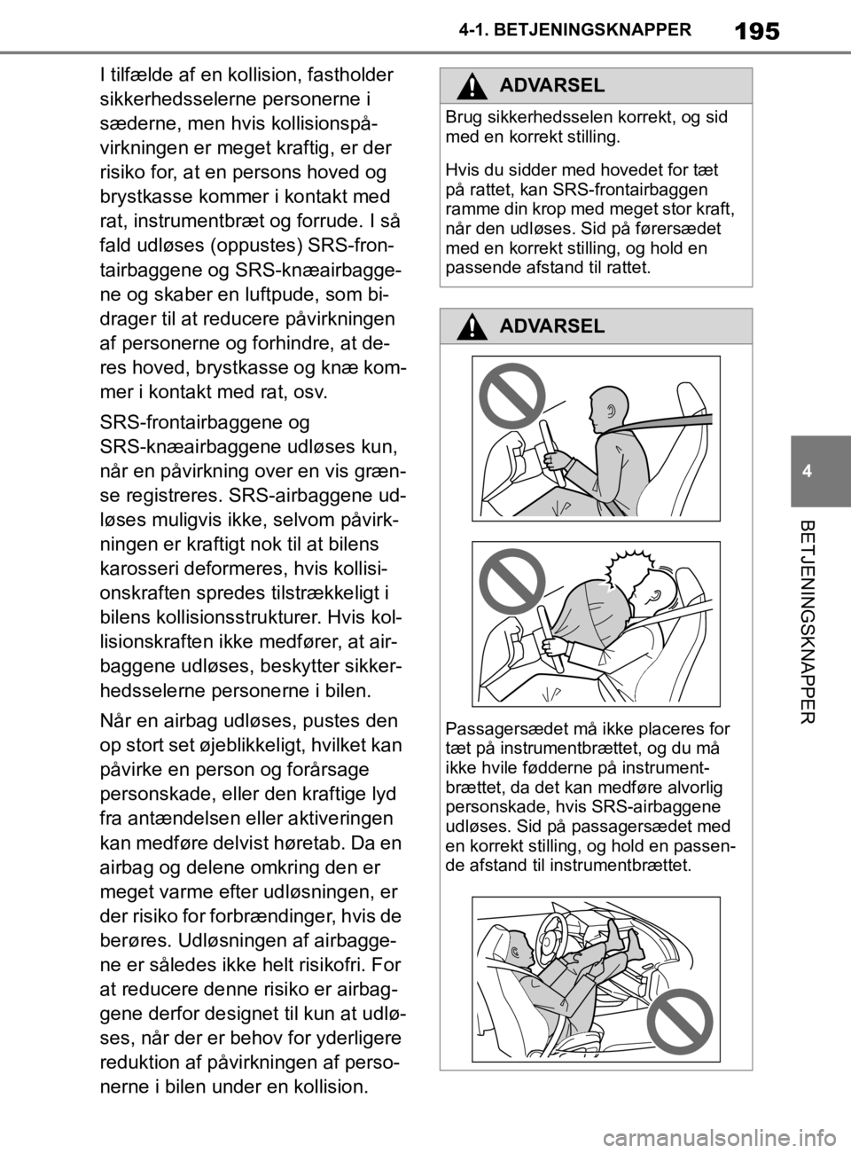 TOYOTA SUPRA 2020  Brugsanvisning (in Danish) 195
4
Instruktionsbog til Supra 4-1. BETJENINGSKNAPPER
BETJENINGSKNAPPER
I tilfælde af en ko
llision, fastholder 
sikkerhedsselerne personerne i 
sæderne, men hvis kollisionspå-
virkningen er meget