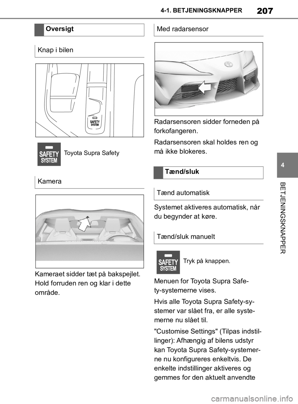 TOYOTA SUPRA 2020 Brugsanvisning (in Danish) 207
4
Instruktionsbog til Supra 4-1. BETJENINGSKNAPPER
BETJENINGSKNAPPER
Kameraet sidder tæt på bakspejlet.
Hold forruden ren og klar i dette
område.
Radarsensoren sidder forneden på
forkofange TOYOTA SUPRA 2020 Brugsanvisning (in Danish) 207
4
Instruktionsbog til Supra 4-1. BETJENINGSKNAPPER
BETJENINGSKNAPPER
Kameraet sidder tæt på bakspejlet.
Hold forruden ren og klar i dette
område.
Radarsensoren sidder forneden på
forkofange