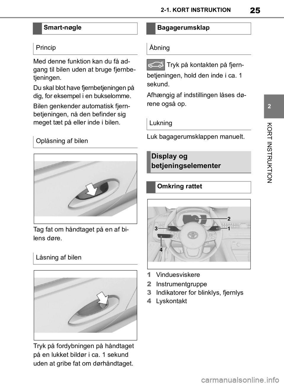 TOYOTA SUPRA 2020  Brugsanvisning (in Danish) 25
2
Instruktionsbog til Supra 2-1. KORT INSTRUKTION
KORT INSTRUKTION
Med denne funktion kan du få ad-
gang til bilen uden at bruge fjernbe-
tjeningen.
Du skal blot have fjernbetjeningen på 
dig, fo