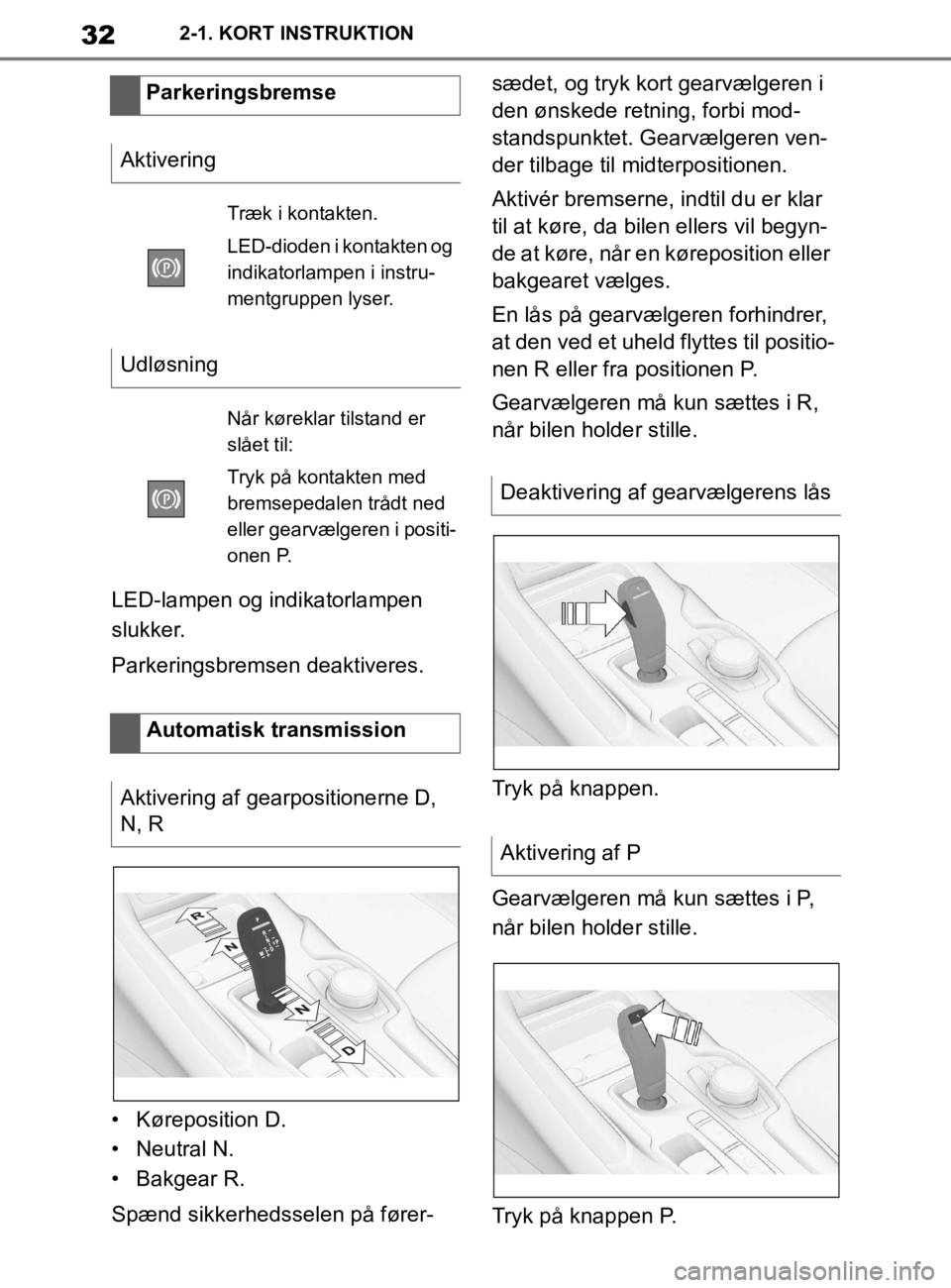 TOYOTA SUPRA 2020 Brugsanvisning (in Danish) 32
Instruktionsbog til Supra2-1. KORT INSTRUKTION
LED-lampen og indikatorlampen
slukker.
Parkeringsbremsen deaktiveres.
• Køreposition D.
• Neutral N.
• Bakgear R.
Spænd sikkerhedsselen på f TOYOTA SUPRA 2020 Brugsanvisning (in Danish) 32
Instruktionsbog til Supra2-1. KORT INSTRUKTION
LED-lampen og indikatorlampen
slukker.
Parkeringsbremsen deaktiveres.
• Køreposition D.
• Neutral N.
• Bakgear R.
Spænd sikkerhedsselen på f