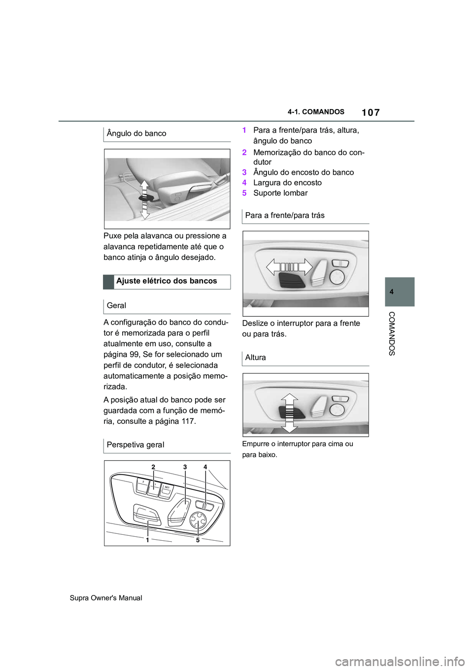 TOYOTA SUPRA 2020 Manual de utilização (in Portuguese) 107
4
Supra Owner's Manual4-1. COMANDOS
COMANDOS
Puxe pela alavanca ou pressione a
alavanca repetidamente até que o
banco atinja o ângulo desejado.
A configuração do banco do condu-
tor é m TOYOTA SUPRA 2020 Manual de utilização (in Portuguese) 107
4
Supra Owner's Manual4-1. COMANDOS
COMANDOS
Puxe pela alavanca ou pressione a
alavanca repetidamente até que o
banco atinja o ângulo desejado.
A configuração do banco do condu-
tor é m
