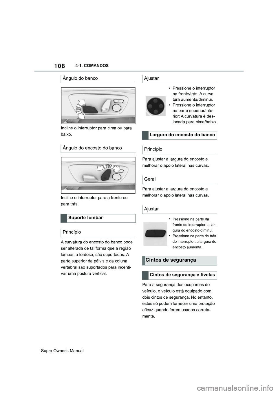TOYOTA SUPRA 2020 Manual de utilização (in Portuguese) 108
Supra Owner's Manual4-1. COMANDOS
Incline o interruptor para cima ou para
baixo.
Incline o interruptor para a frente ou
para trás.
A curvatura do encosto do banco pode
ser alterada de tal TOYOTA SUPRA 2020 Manual de utilização (in Portuguese) 108
Supra Owner's Manual4-1. COMANDOS
Incline o interruptor para cima ou para
baixo.
Incline o interruptor para a frente ou
para trás.
A curvatura do encosto do banco pode
ser alterada de tal