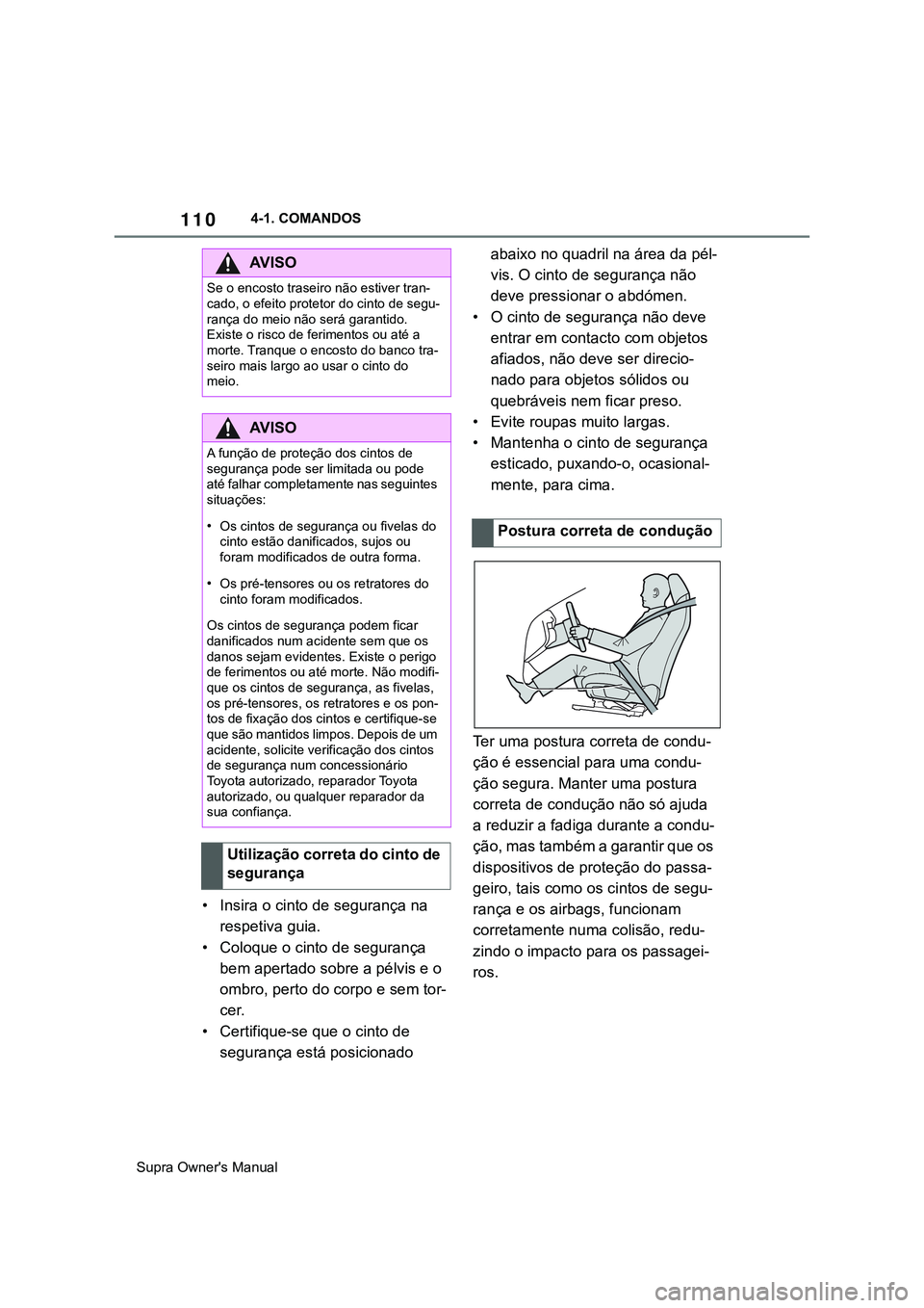 TOYOTA SUPRA 2020 Manual de utilização (in Portuguese) 110
Supra Owner's Manual4-1. COMANDOS
• Insira o cinto de segurança na
respetiva guia.
• Coloque o cinto de segurança
bem apertado sobre a pélvis e o
ombro, perto do corpo e sem tor-
cer TOYOTA SUPRA 2020 Manual de utilização (in Portuguese) 110
Supra Owner's Manual4-1. COMANDOS
• Insira o cinto de segurança na
respetiva guia.
• Coloque o cinto de segurança
bem apertado sobre a pélvis e o
ombro, perto do corpo e sem tor-
cer