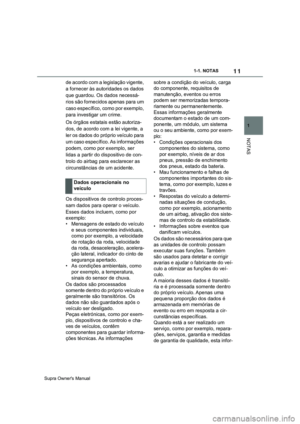 TOYOTA SUPRA 2020  Manual de utilização (in Portuguese) 11
1
Supra Owner's Manual1-1. NOTAS
NOTAS
de acordo com a legislação vigente, 
a fornecer às autoridades os dados 
que guardou. Os dados necessá-
rios são fornecidos apenas para um 
caso espe