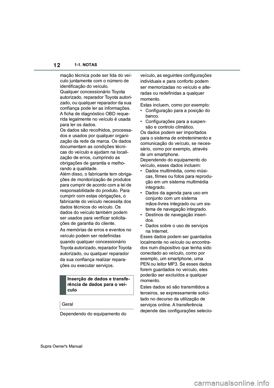 TOYOTA SUPRA 2020  Manual de utilização (in Portuguese) 12
Supra Owner's Manual1-1. NOTAS
mação técnica pode ser lida do veí-
culo juntamente com o número de 
identificação do veículo.
Qualquer concessionário Toyota 
autorizado, reparador Toyo